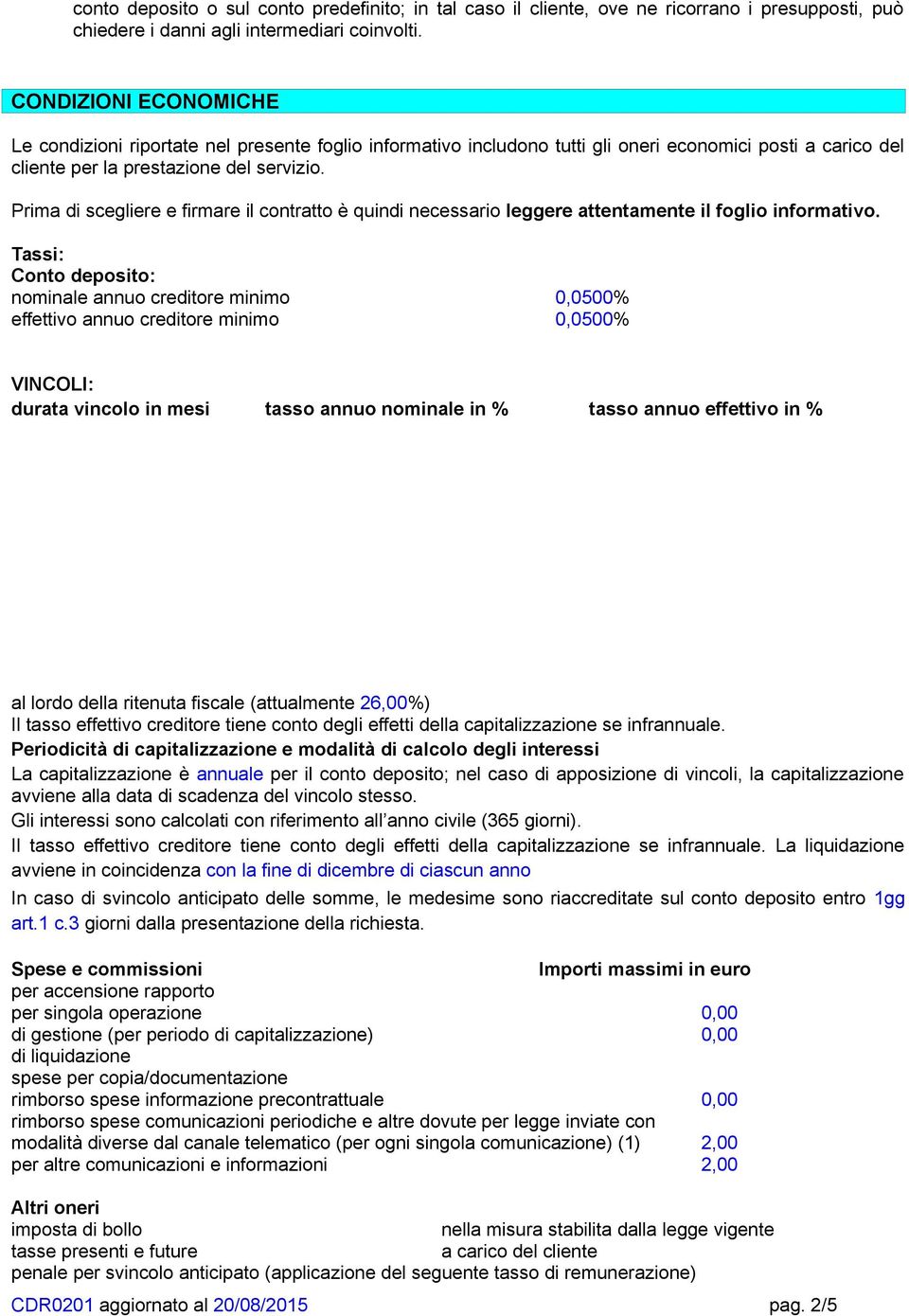 Prima di scegliere e firmare il contratto è quindi necessario leggere attentamente il foglio informativo.