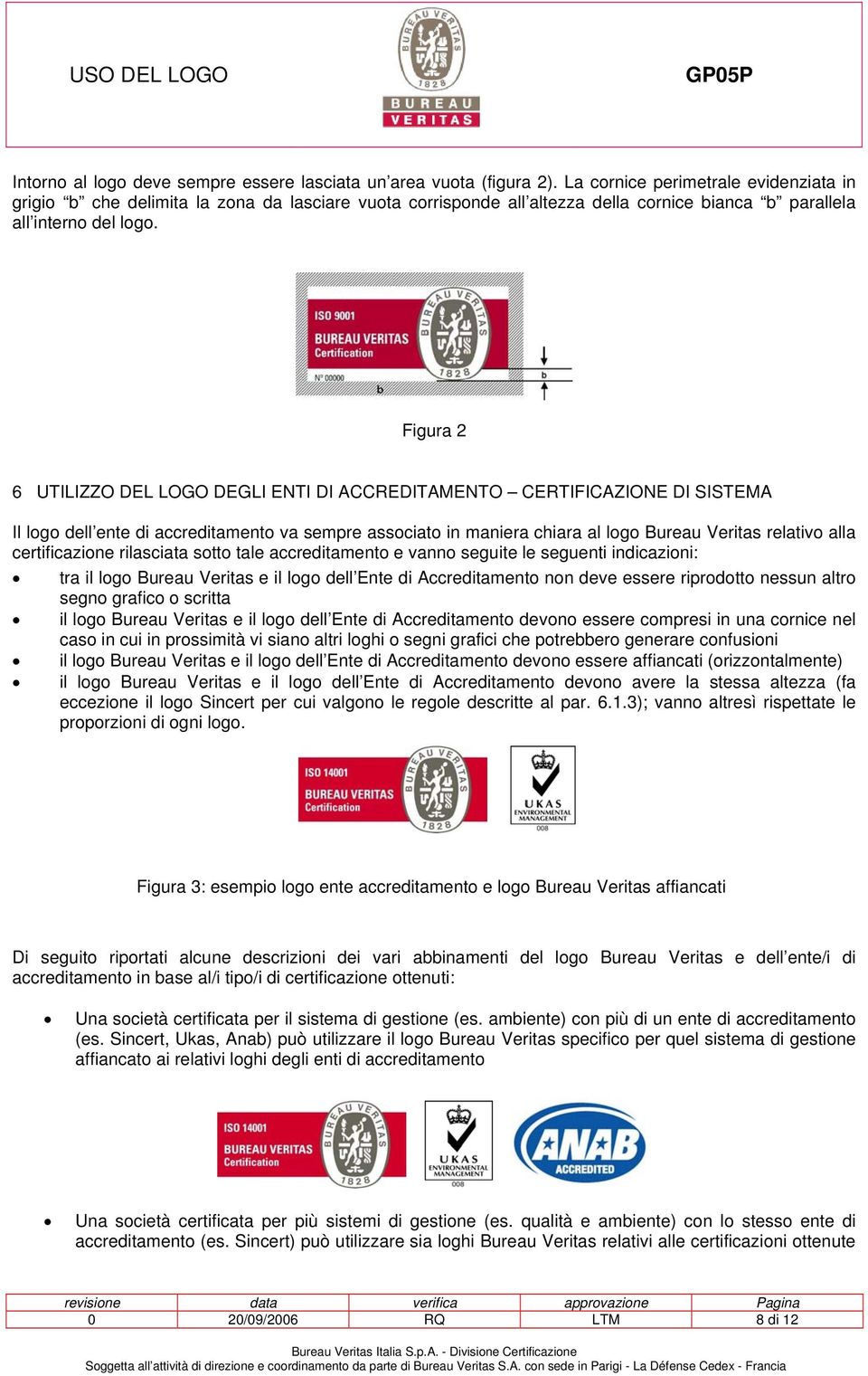 Figura 2 6 UTILIZZO DEL LOGO DEGLI ENTI DI ACCREDITAMENTO CERTIFICAZIONE DI SISTEMA Il logo dell ente di accreditamento va sempre associato in maniera chiara al logo Bureau Veritas relativo alla