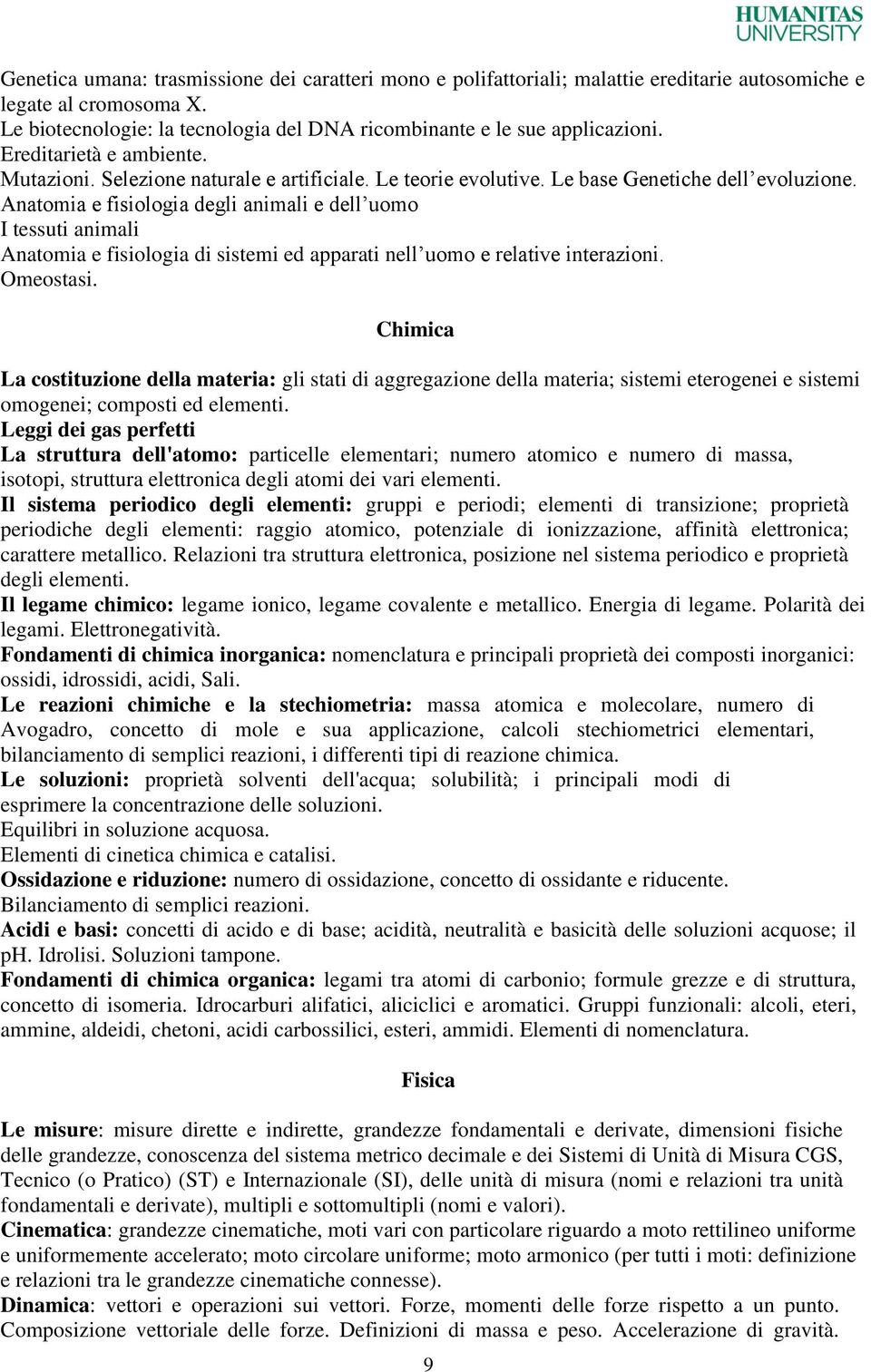 Anatomia e fisiologia degli animali e dell uomo I tessuti animali Anatomia e fisiologia di sistemi ed apparati nell uomo e relative interazioni. Omeostasi.