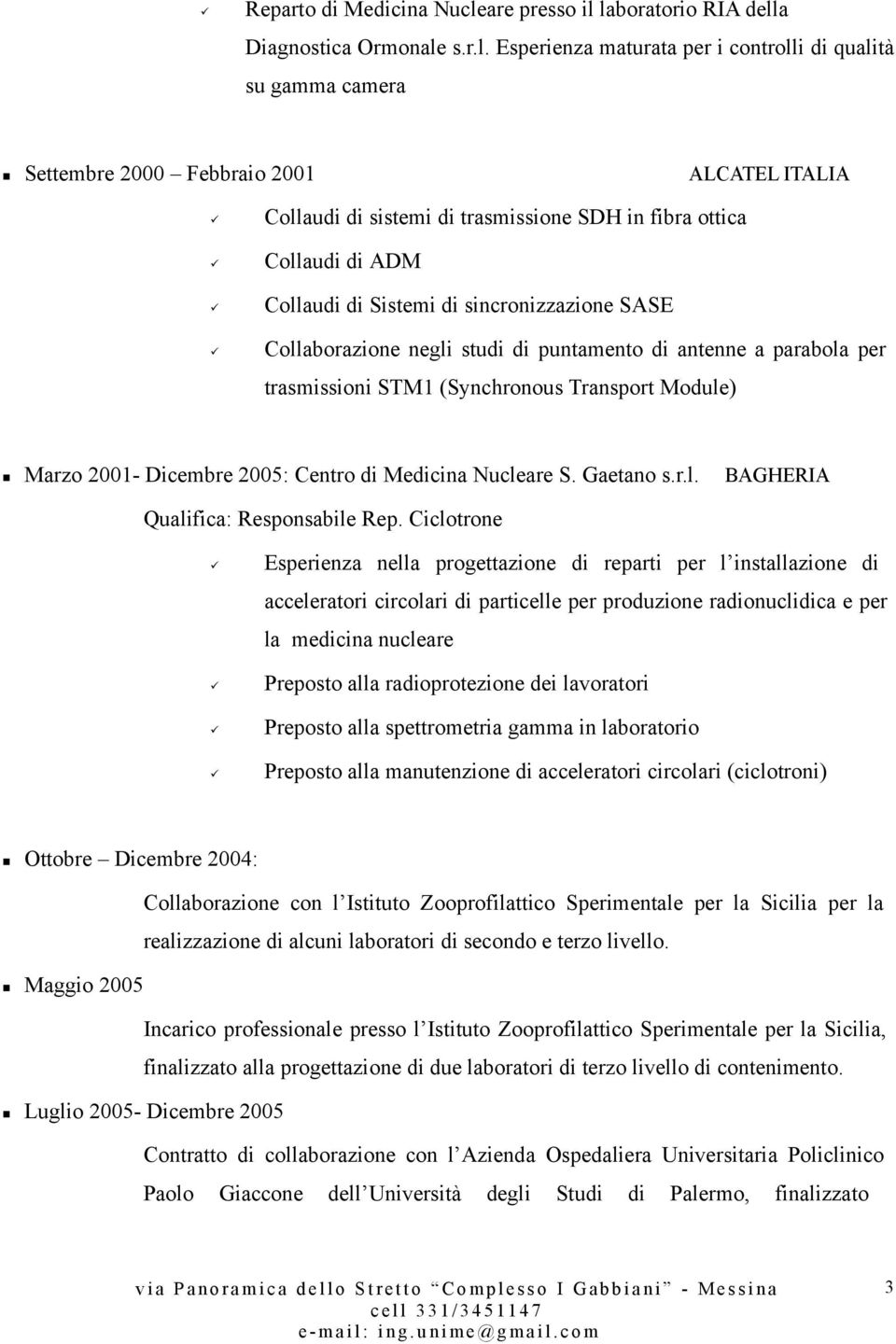 laboratorio RIA della Diagnostica Ormonale s.r.l. Esperienza maturata per i controlli di qualità su gamma camera Settembre 2000 Febbraio 2001 ALCATEL ITALIA Collaudi di sistemi di trasmissione SDH in