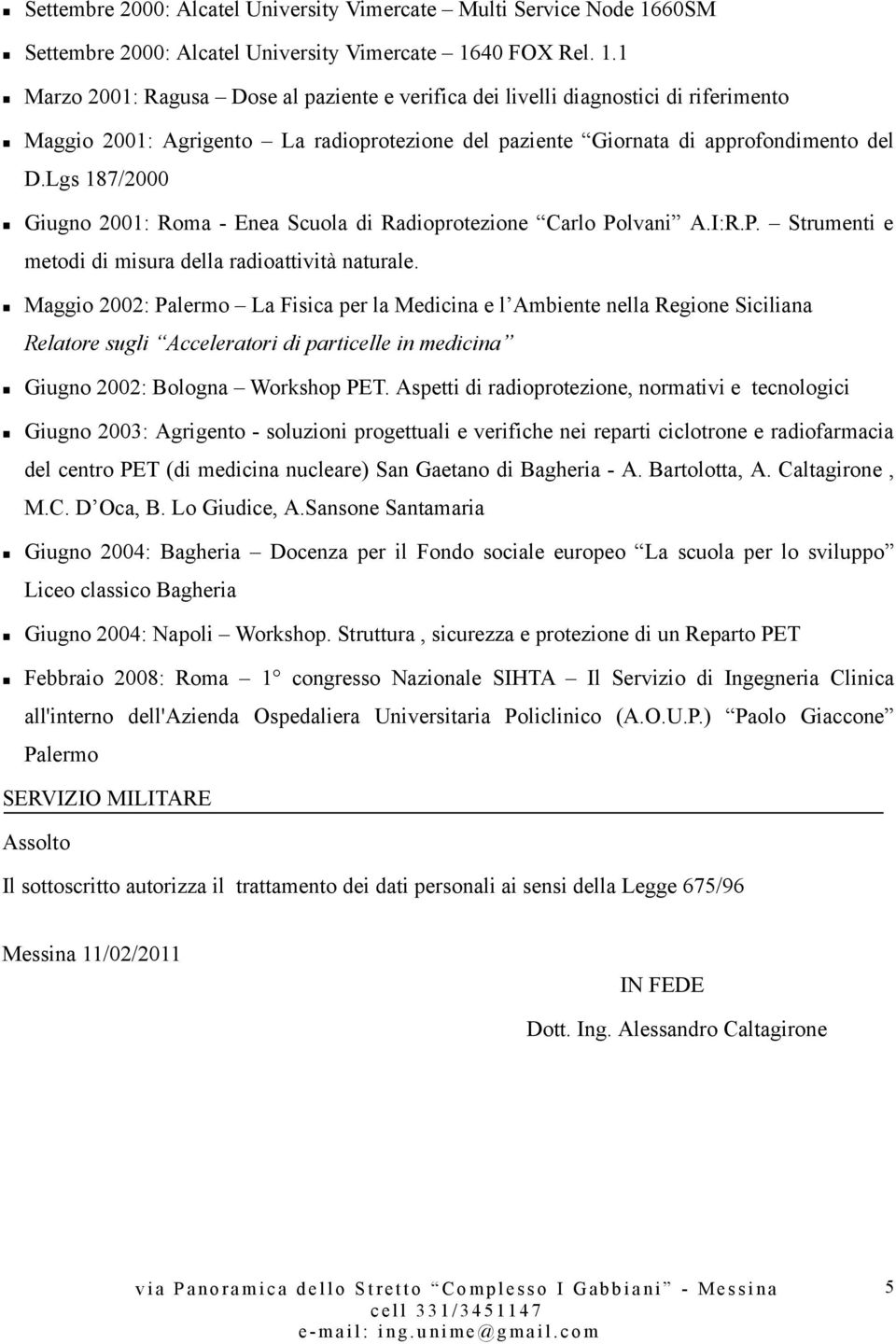 40 FOX Rel. 1.1 Marzo 2001: Ragusa Dose al paziente e verifica dei livelli diagnostici di riferimento Maggio 2001: Agrigento La radioprotezione del paziente Giornata di approfondimento del D.