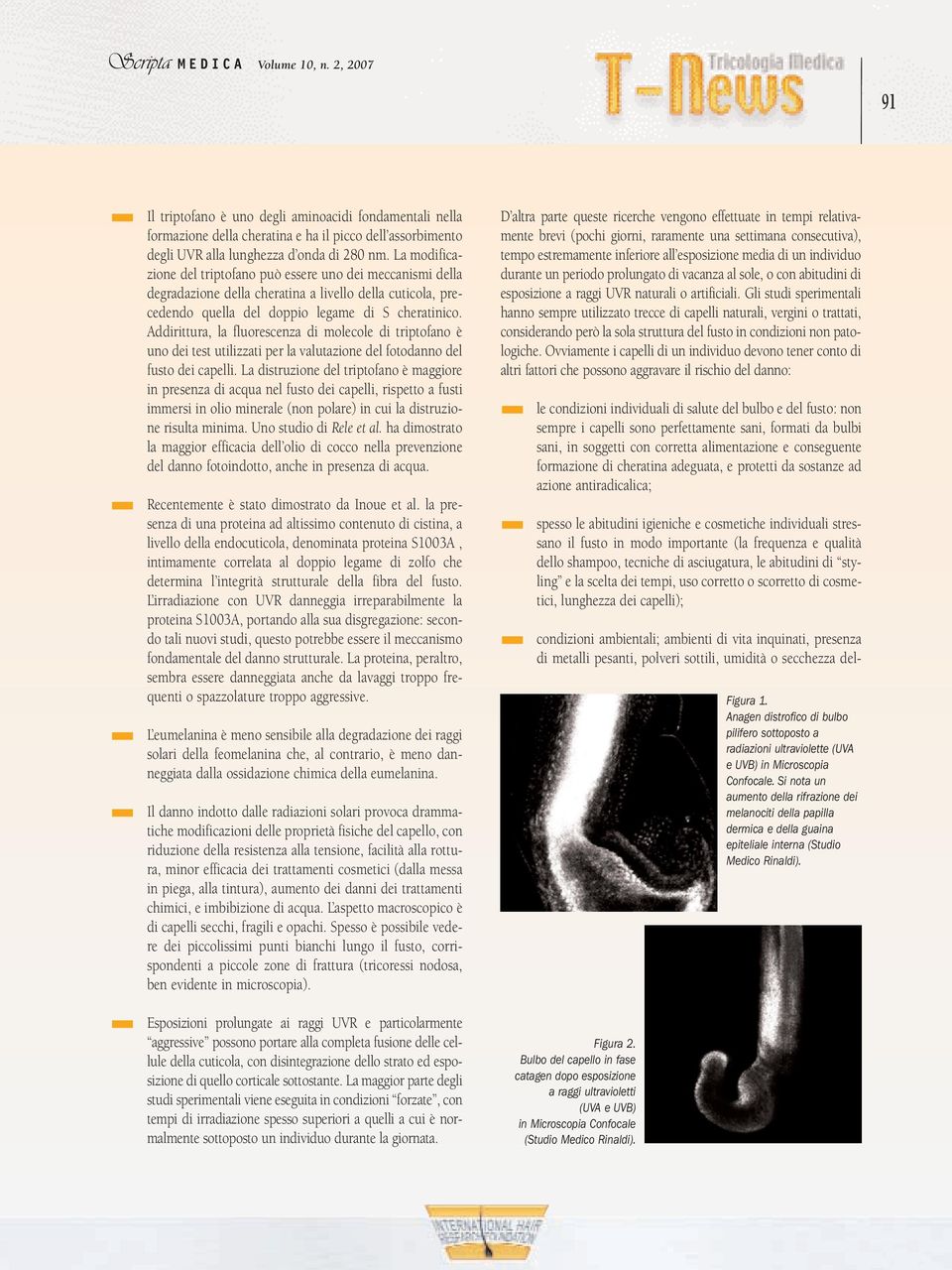 Addirittura, la fluorescenza di molecole di triptofano è uno dei test utilizzati per la valutazione del fotodanno del fusto dei capelli.