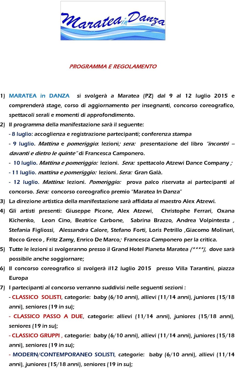 Mattina e pomeriggio: lezioni; sera: presentazione del libro incontri davanti e dietro le quinte di Francesca Camponero. - 10 luglio. Mattina e pomeriggio: lezioni.