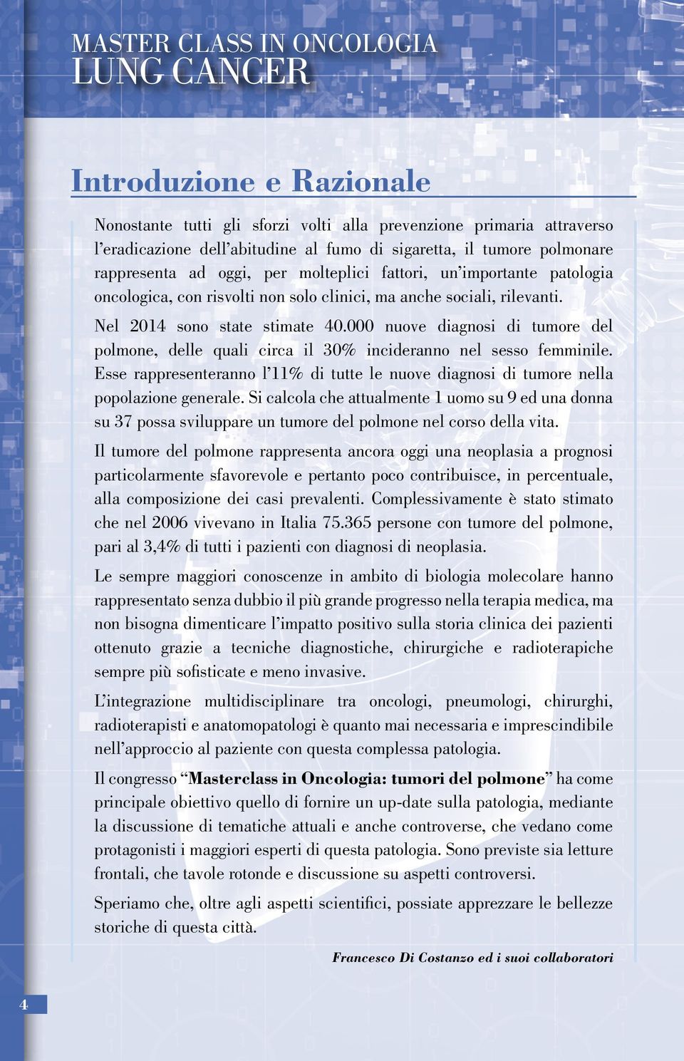 000 nuove diagnosi di tumore del polmone, delle quali circa il 30% incideranno nel sesso femminile. Esse rappresenteranno l 11% di tutte le nuove diagnosi di tumore nella popolazione generale.