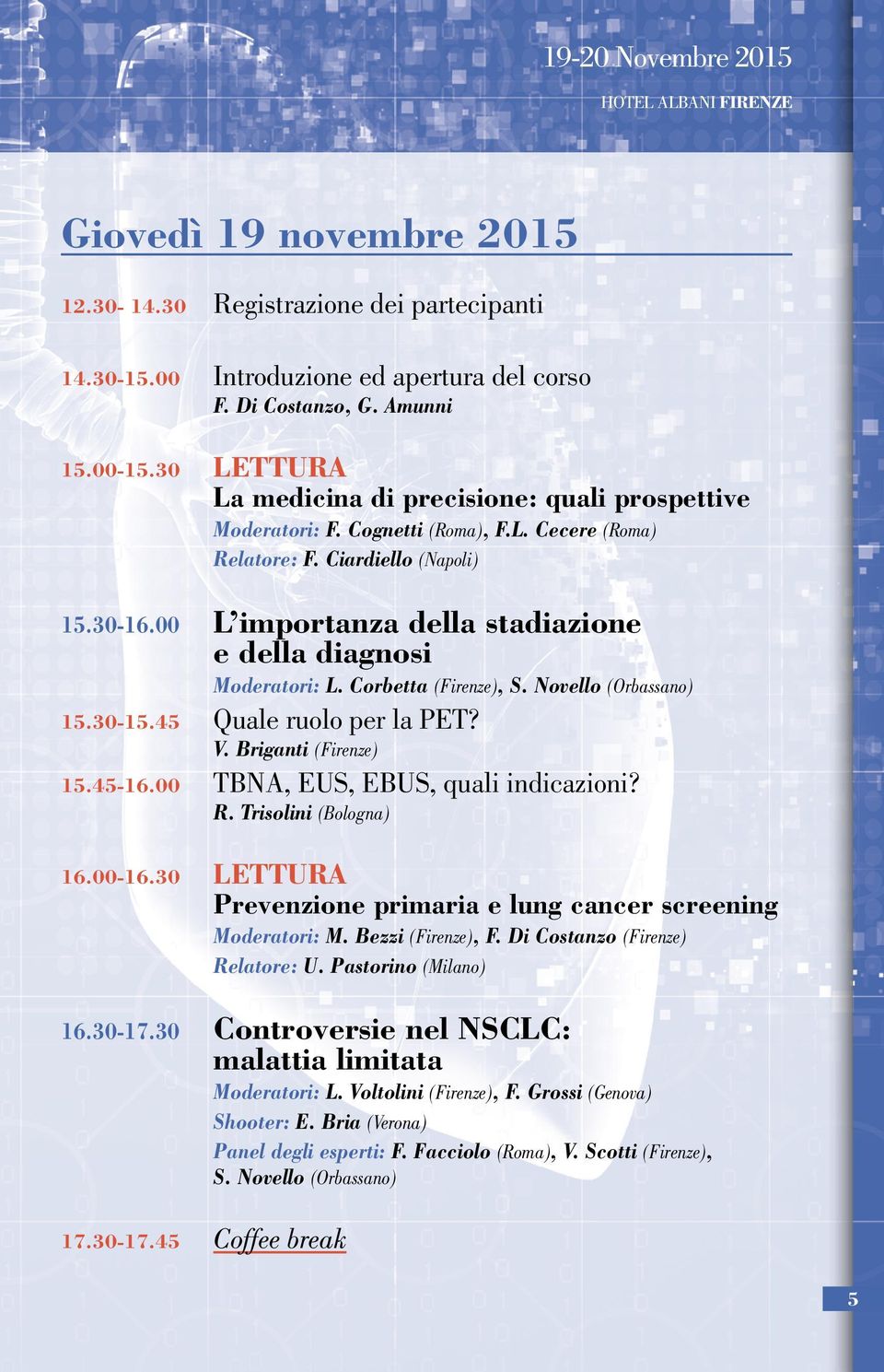 00 L importanza della stadiazione e della diagnosi Moderatori: L. Corbetta (Firenze), S. Novello (Orbassano) 15.30-15.45 Quale ruolo per la PET? V. Briganti (Firenze) 15.45-16.