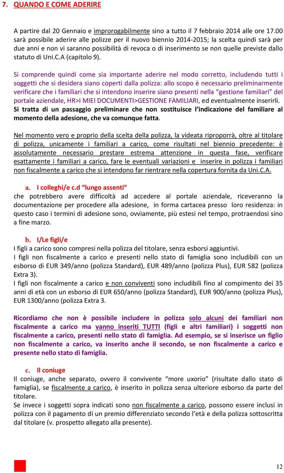 Si comprende quindi come sia importante aderire nel modo corretto, includendo tutti i soggettichesidesiderasianocopertidallapolizza:alloscopoènecessariopreliminarmente