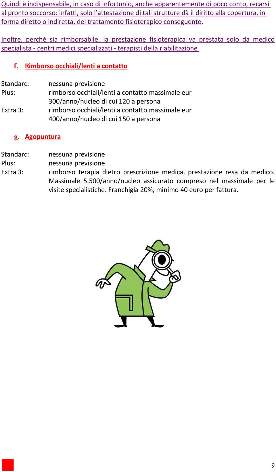 Inoltre, perché sia rimborsabile, la prestazione fisioterapica va prestata solo da medico specialistacentrimedicispecializzatiterapistidellariabilitazione f.