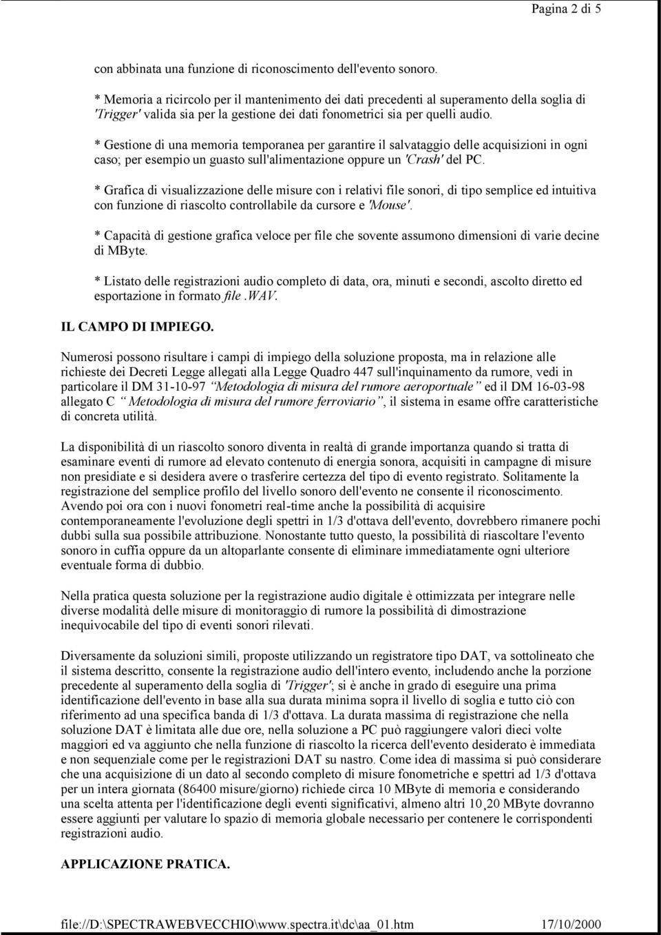 * Gestione di una memoria temporanea per garantire il salvataggio delle acquisizioni in ogni caso; per esempio un guasto sull'alimentazione oppure un 'Crash' del PC.