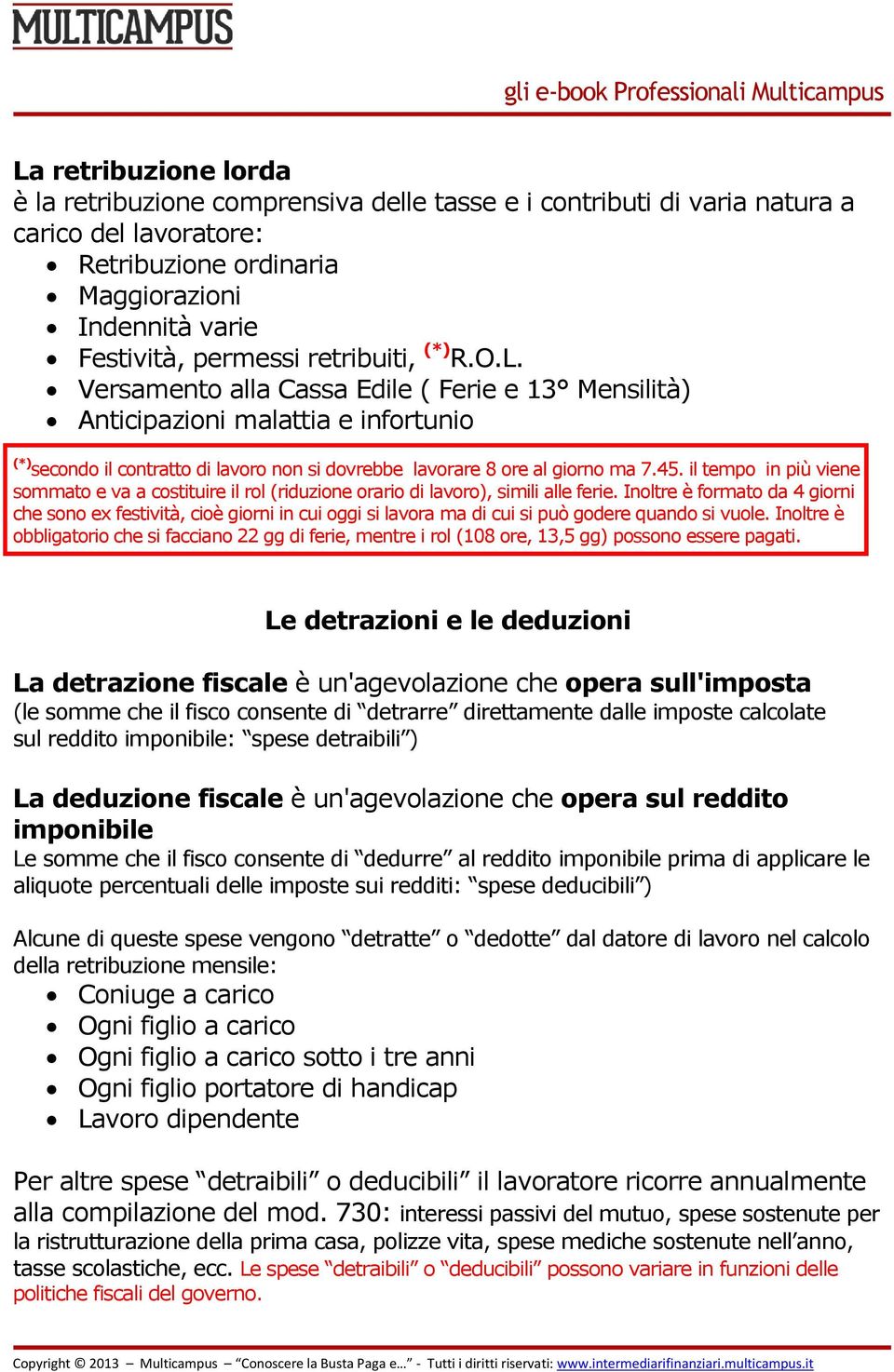 il tempo in più viene sommato e va a costituire il rol (riduzione orario di lavoro), simili alle ferie.