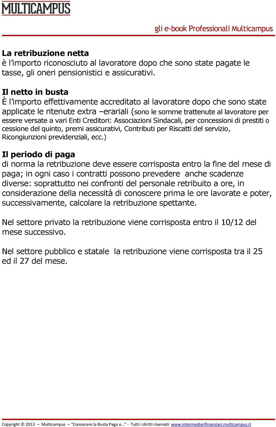 Creditori: Associazioni Sindacali, per concessioni di prestiti o cessione del quinto, premi assicurativi, Contributi per Riscatti del servizio, Ricongiunzioni previdenziali, ecc.