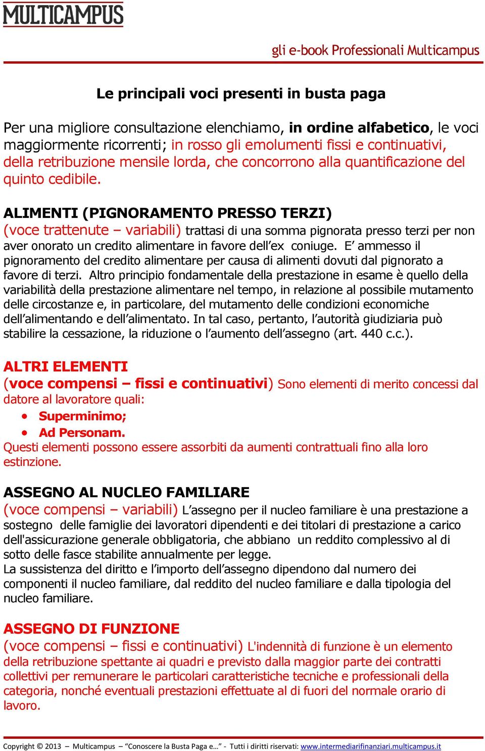 ALIMENTI (PIGNORAMENTO PRESSO TERZI) (voce trattenute variabili) trattasi di una somma pignorata presso terzi per non aver onorato un credito alimentare in favore dell ex coniuge.