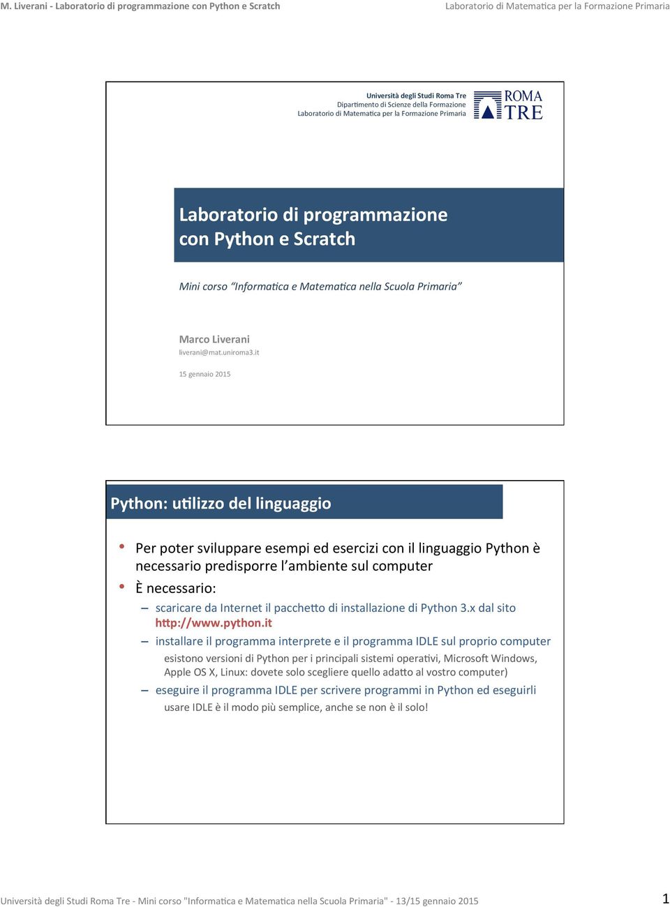 it 15 gennaio 2015 Python: ualizzo del linguaggio Per poter sviluppare esempi ed esercizi con il linguaggio Python è necessario predisporre l ambiente sul computer È necessario: scaricare da Internet