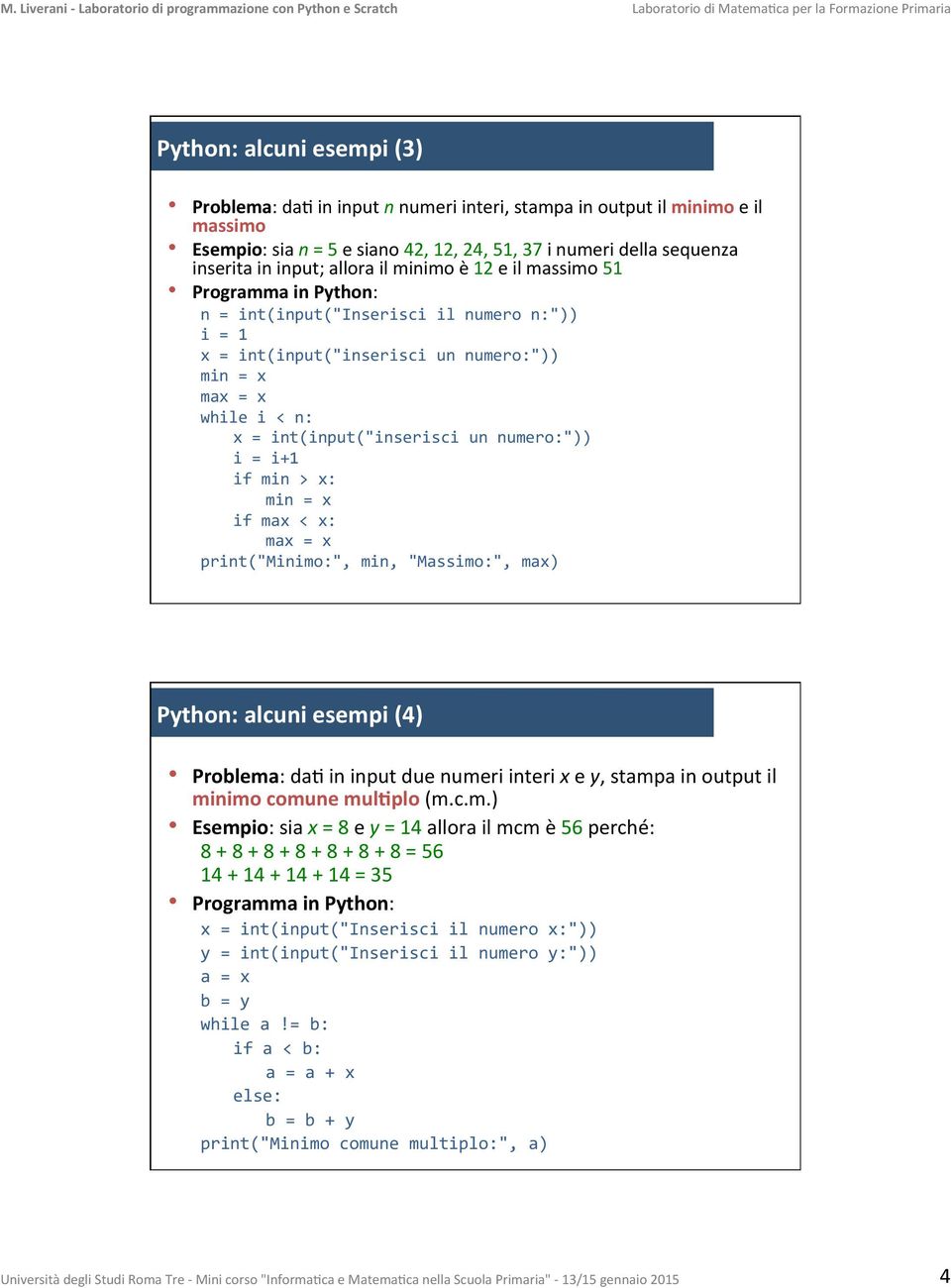 un numero:")) i = i+1 if min > x: min = x if max < x: max = x print("minimo:", min, "Massimo:", max) Python: alcuni esempi (4) Problema: da- in input due numeri interi x e y, stampa in output il