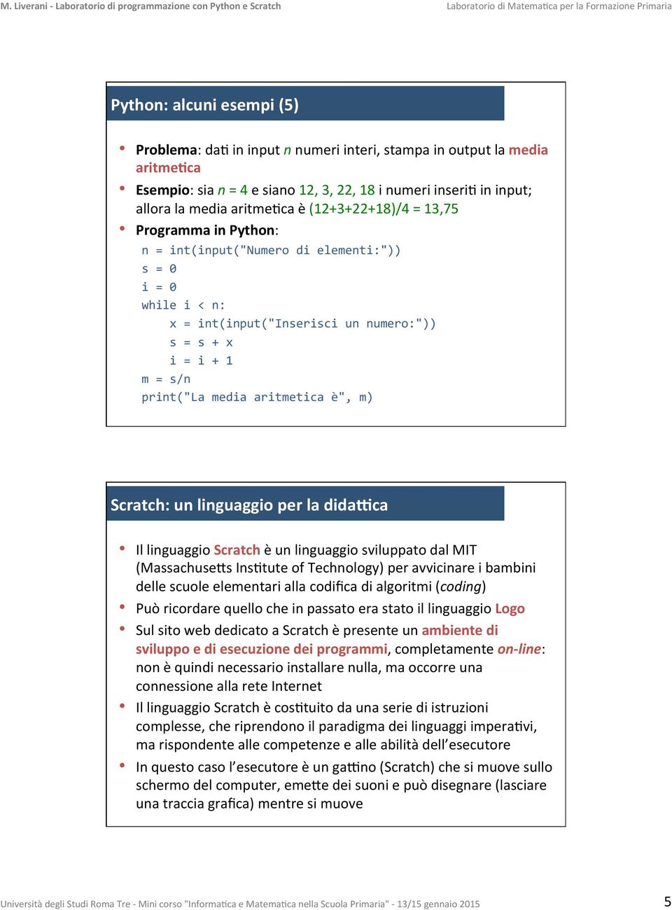 aritmetica è", m) Scratch: un linguaggio per la didapca Il linguaggio Scratch è un linguaggio sviluppato dal MIT (MassachuseQs Ins-tute of Technology) per avvicinare i bambini delle scuole elementari