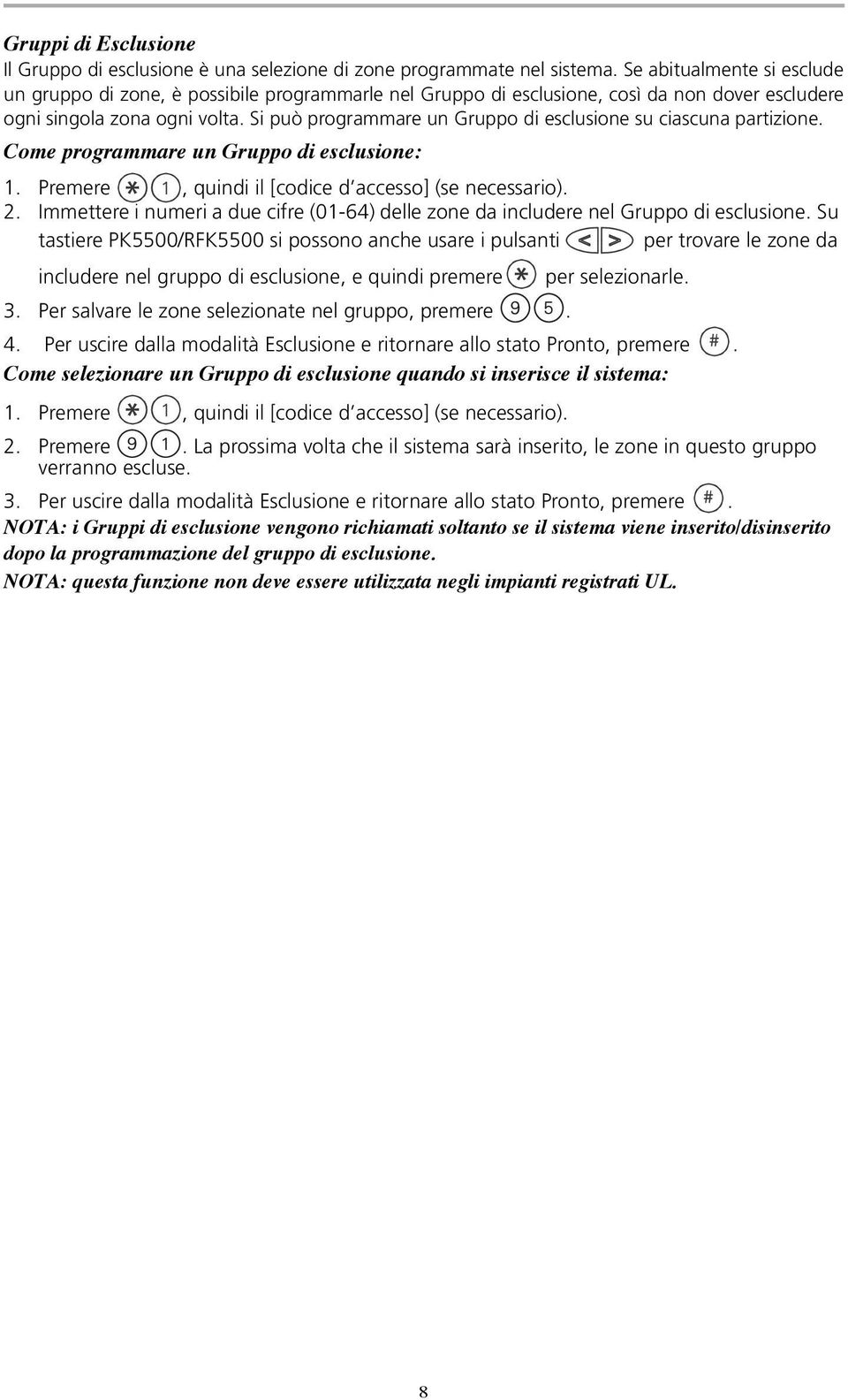 Si può programmare un Gruppo di esclusione su ciascuna partizione. Come programmare un Gruppo di esclusione: 1. Premere, quindi il [codice d accesso] (se necessario). 2.