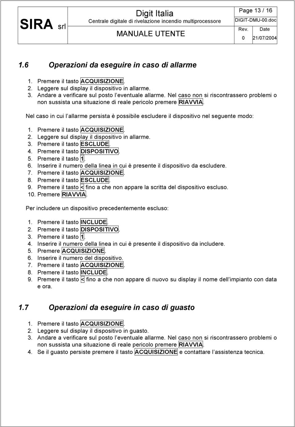 Premere il tasto ACQUISIZIONE. 2. Leggere sul display il dispositivo in allarme. 3. Premere il tasto ESCLUDE. 4. Premere il tasto DISPOSITIVO. 5. Premere il tasto 1. 6.