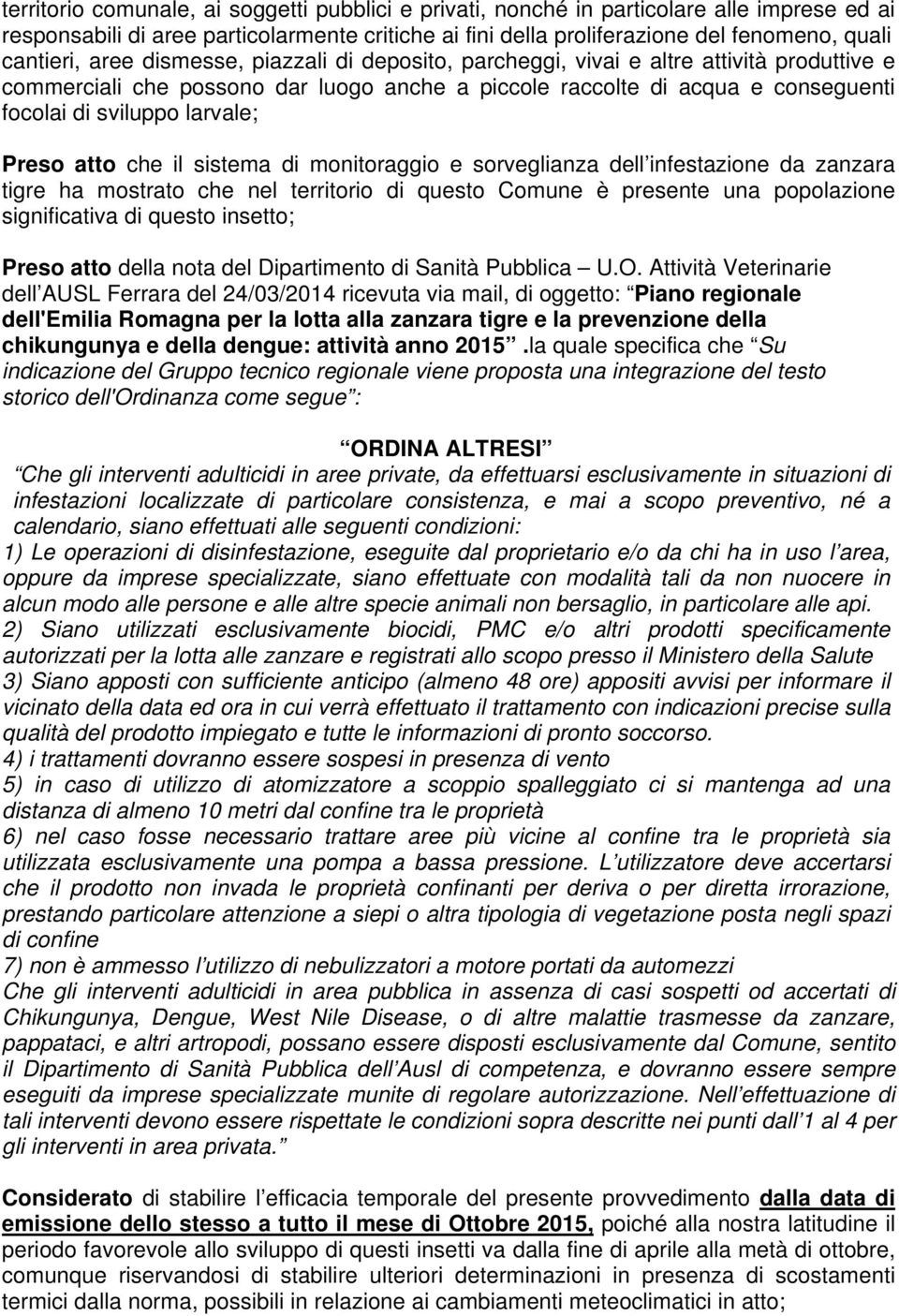 Preso atto che il sistema di monitoraggio e sorveglianza dell infestazione da zanzara tigre ha mostrato che nel territorio di questo Comune è presente una popolazione significativa di questo insetto;