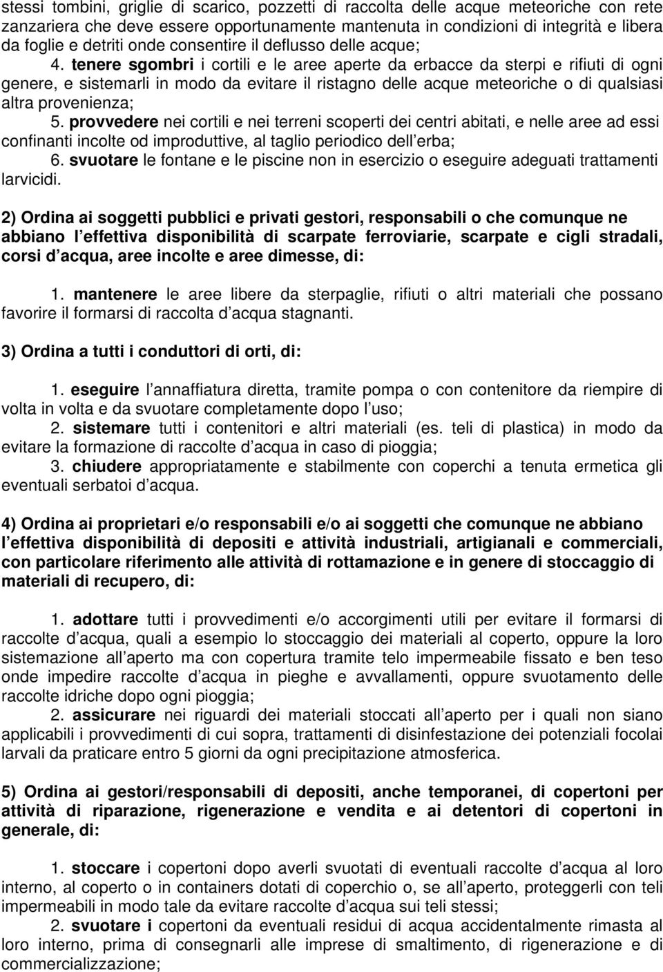 tenere sgombri i cortili e le aree aperte da erbacce da sterpi e rifiuti di ogni genere, e sistemarli in modo da evitare il ristagno delle acque meteoriche o di qualsiasi altra provenienza; 5.