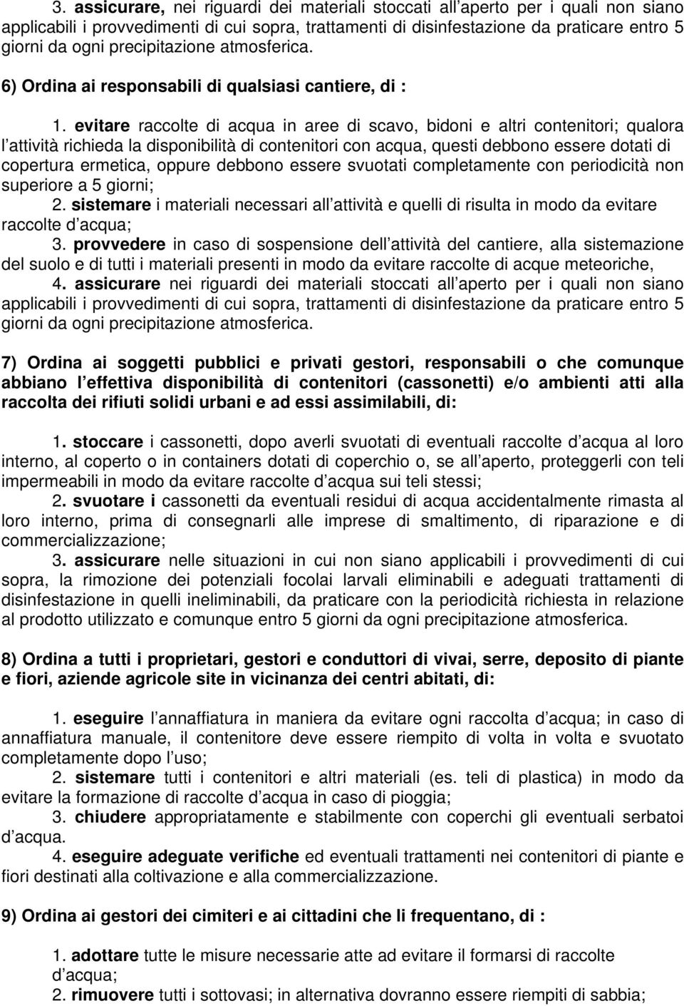 evitare raccolte di acqua in aree di scavo, bidoni e altri contenitori; qualora l attività richieda la disponibilità di contenitori con acqua, questi debbono essere dotati di copertura ermetica,