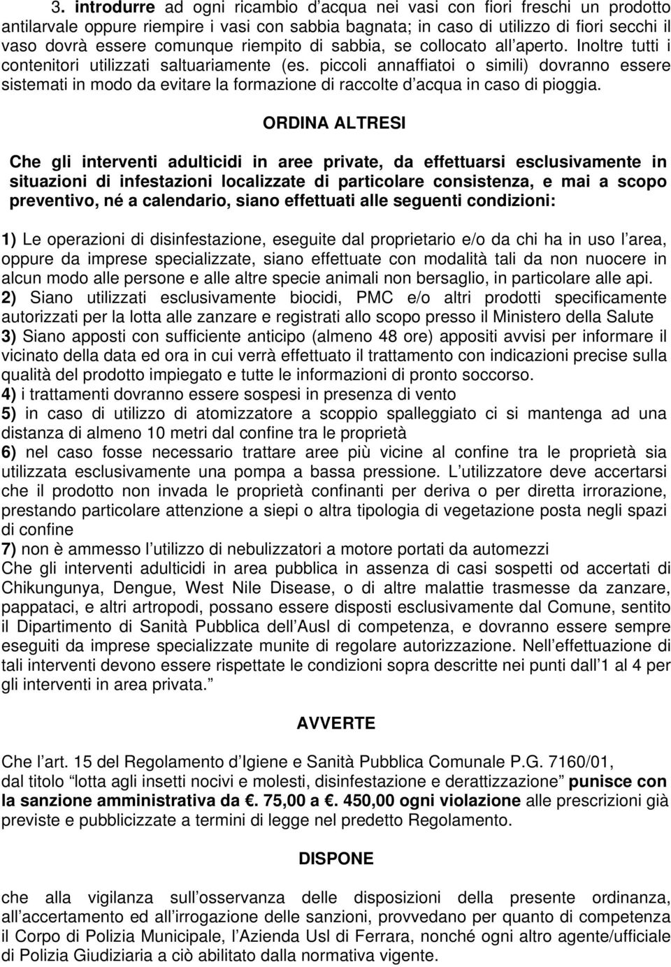 piccoli annaffiatoi o simili) dovranno essere sistemati in modo da evitare la formazione di raccolte d acqua in caso di pioggia.