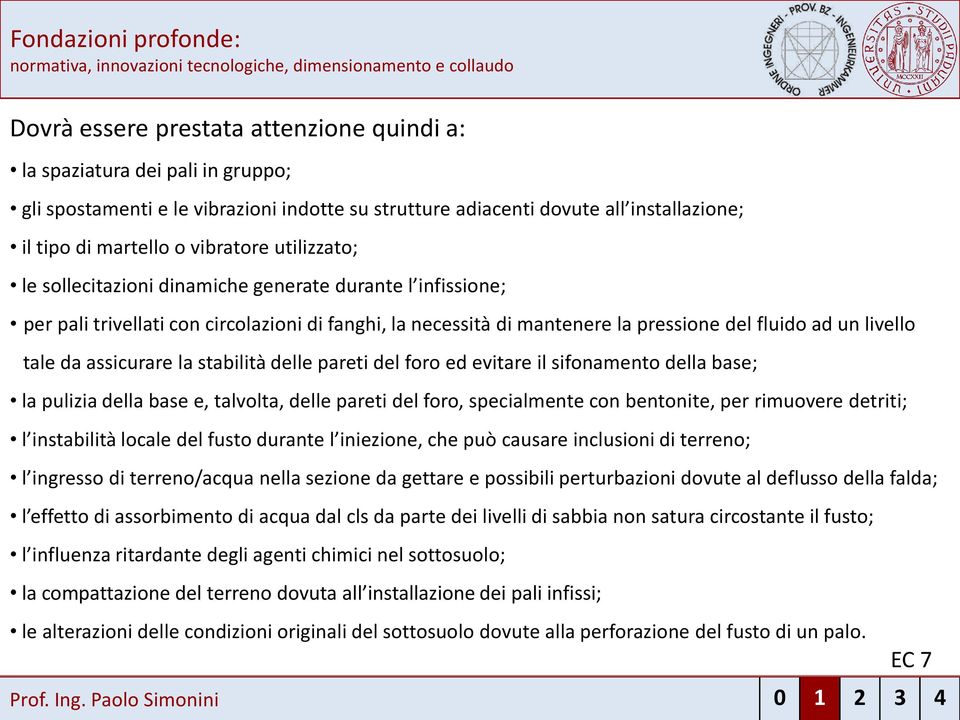 assicurare la stabilità delle pareti del foro ed evitare il sifonamento della base; la pulizia della base e, talvolta, delle pareti del foro, specialmente con bentonite, per rimuovere detriti; l