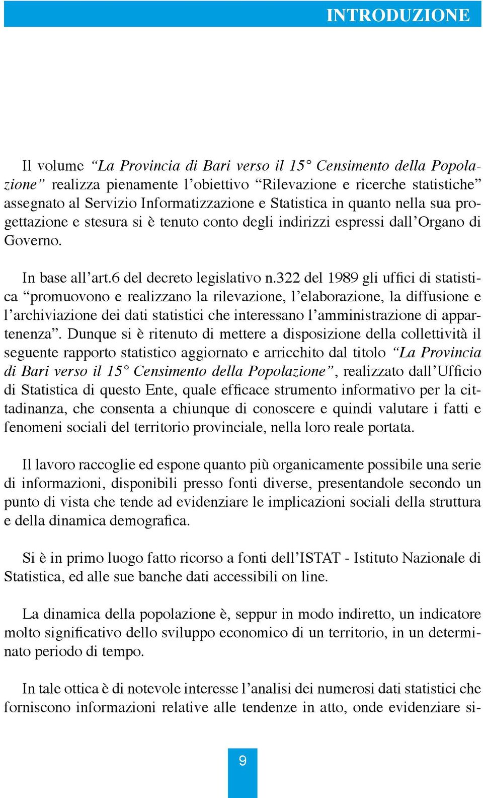 322 del 1989 gli uffici di statistica promuovono e realizzano la rilevazione, l elaborazione, la diffusione e l archiviazione dei dati statistici che interessano l amministrazione di appartenenza.