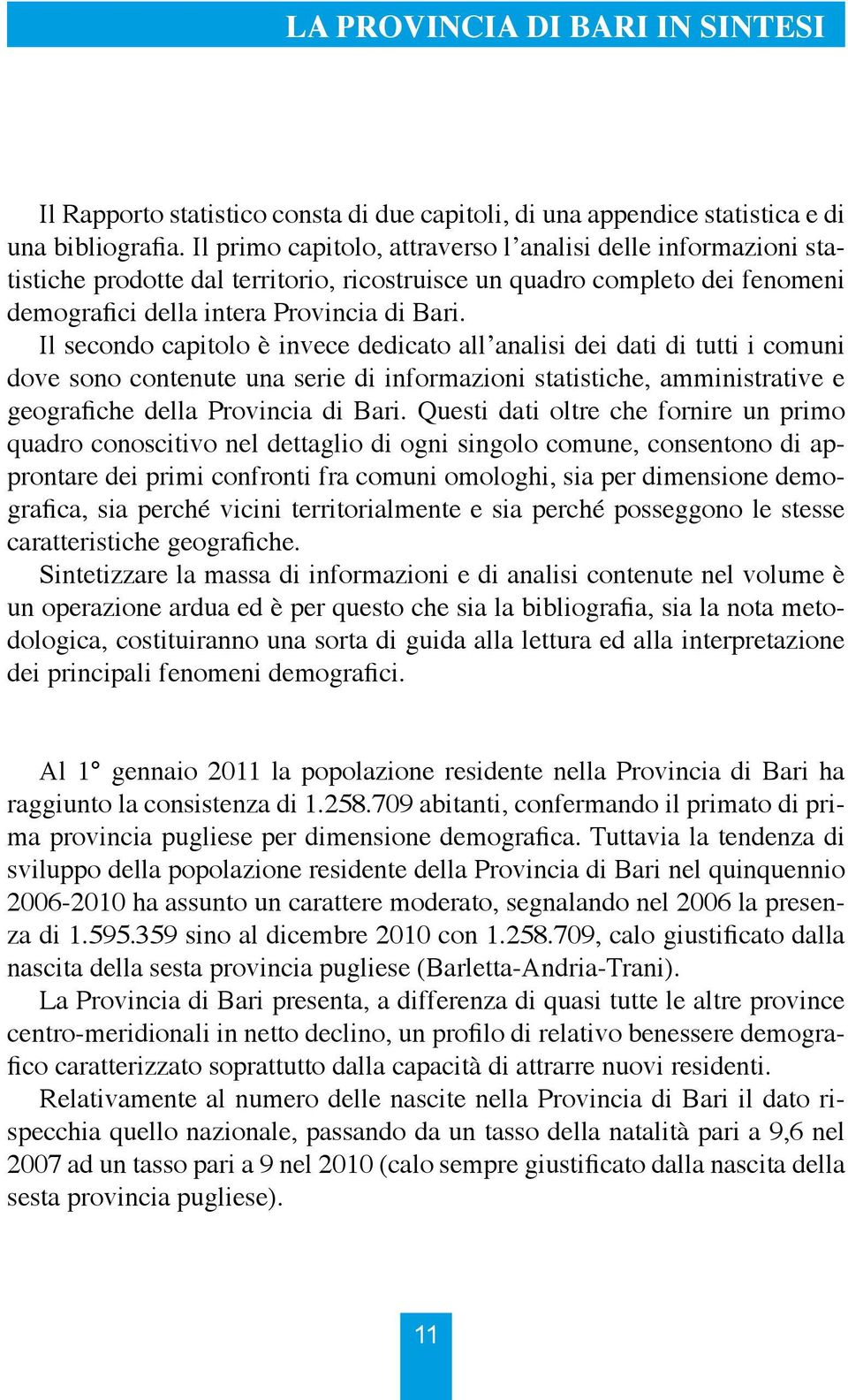 Il secondo capitolo è invece dedicato all analisi dei dati di tutti i comuni dove sono contenute una serie di informazioni statistiche, amministrative e geografiche della Provincia di Bari.