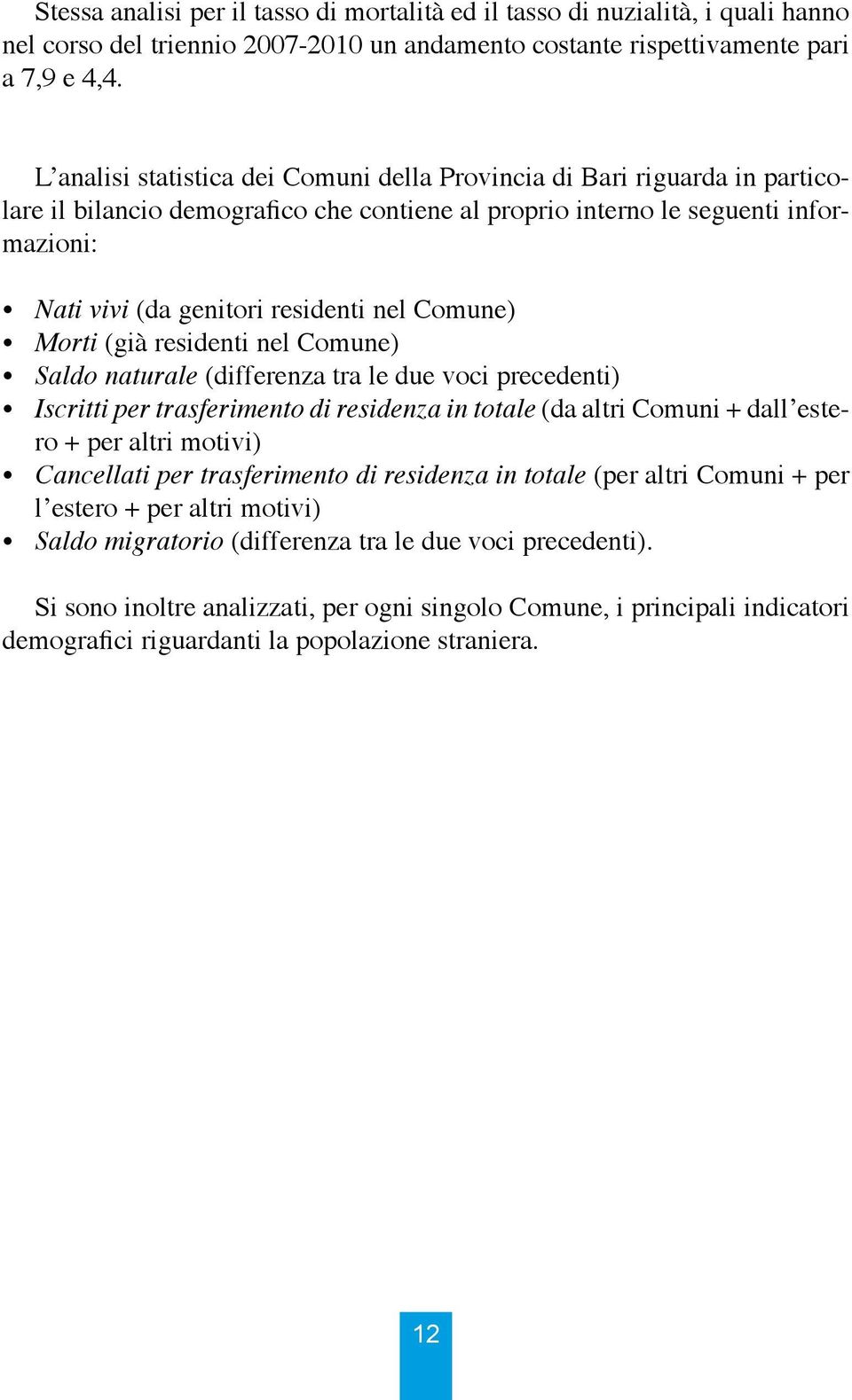 Comune) Morti (già residenti nel Comune) Saldo naturale (differenza tra le due voci precedenti) Iscritti per trasferimento di residenza in totale (da altri Comuni + dall estero + per altri motivi)