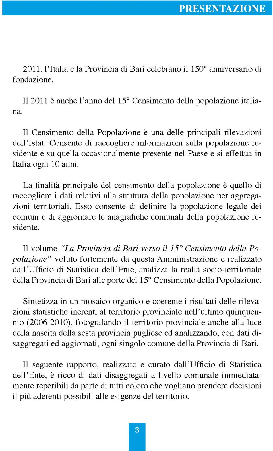 Consente di raccogliere informazioni sulla popolazione residente e su quella occasionalmente presente nel Paese e si effettua in Italia ogni 10 anni.