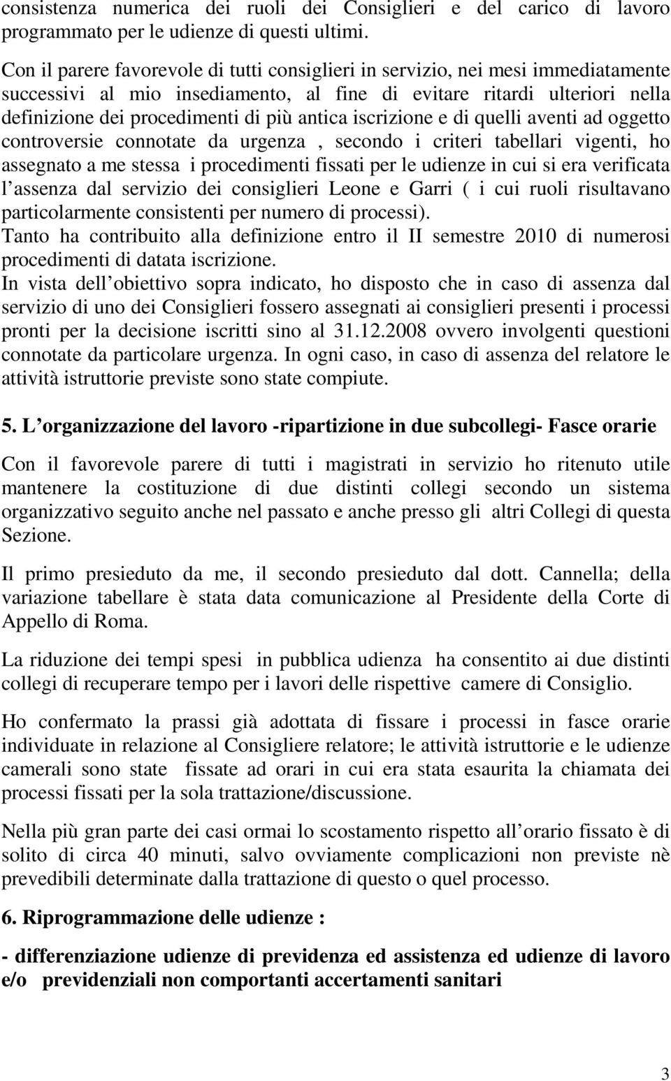 antica iscrizione e di quelli aventi ad oggetto controversie connotate da urgenza, secondo i criteri tabellari vigenti, ho assegnato a me stessa i procedimenti fissati per le udienze in cui si era