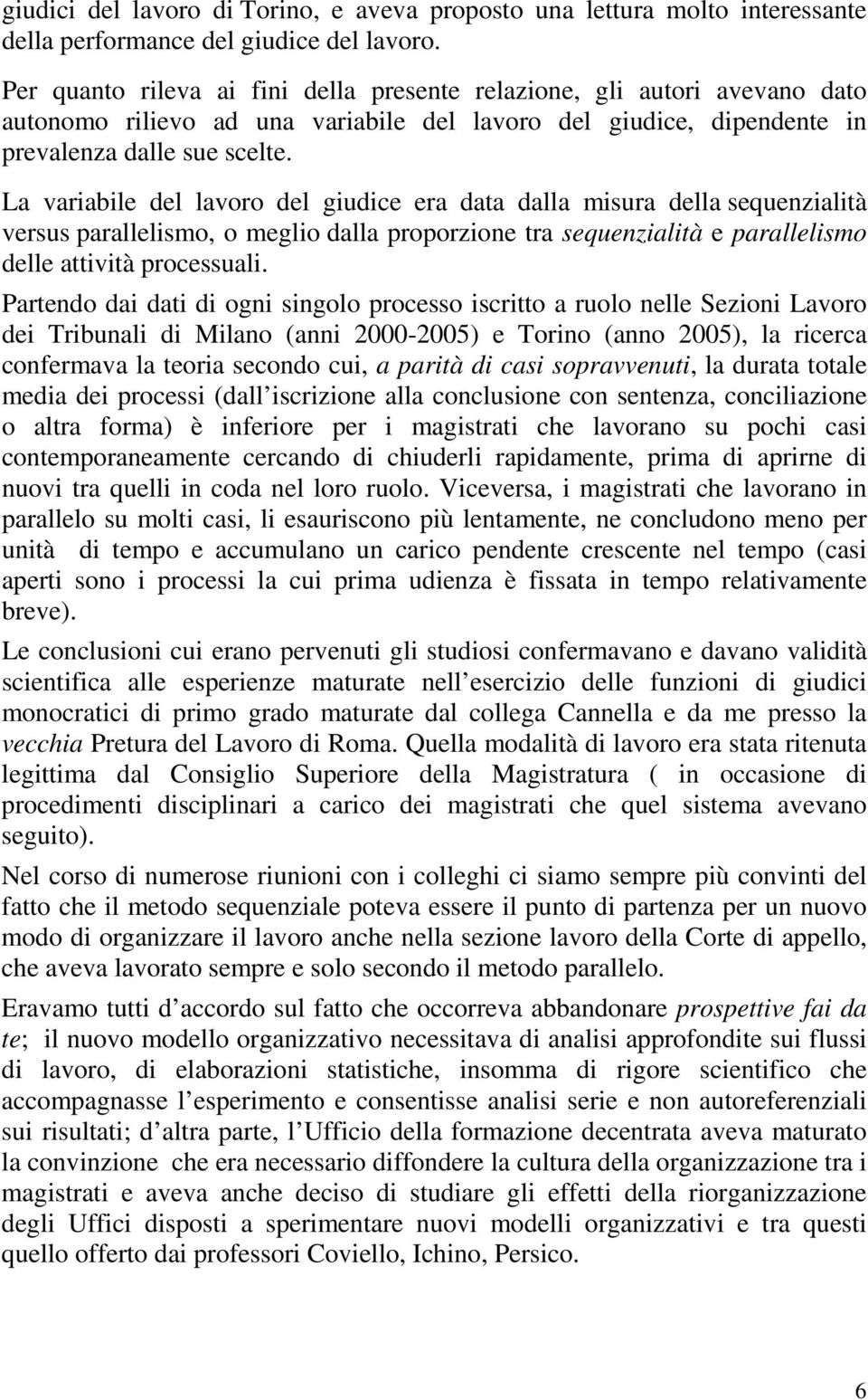 La variabile del lavoro del giudice era data dalla misura della sequenzialità versus parallelismo, o meglio dalla proporzione tra sequenzialità e parallelismo delle attività processuali.