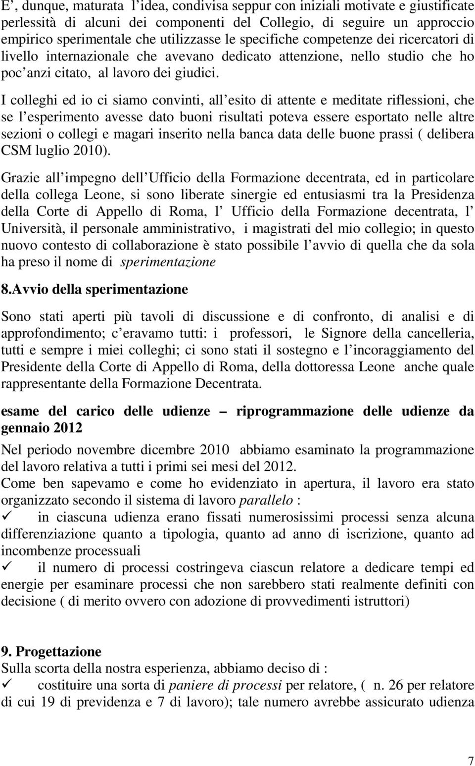 I colleghi ed io ci siamo convinti, all esito di attente e meditate riflessioni, che se l esperimento avesse dato buoni risultati poteva essere esportato nelle altre sezioni o collegi e magari