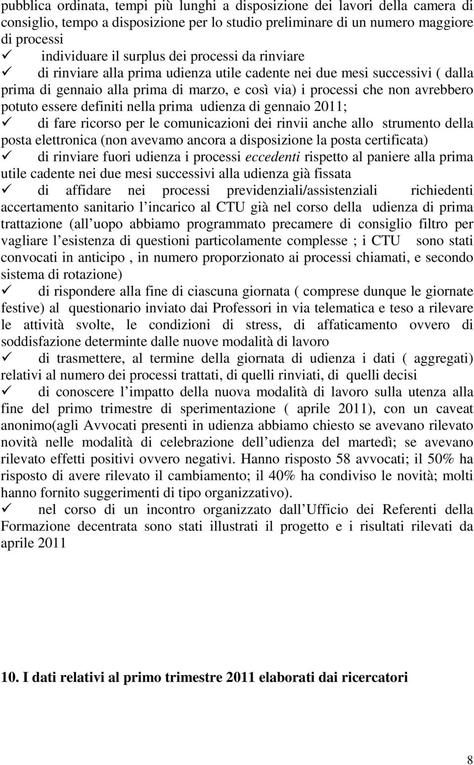 nella prima udienza di gennaio 2011; di fare ricorso per le comunicazioni dei rinvii anche allo strumento della posta elettronica (non avevamo ancora a disposizione la posta certificata) di rinviare