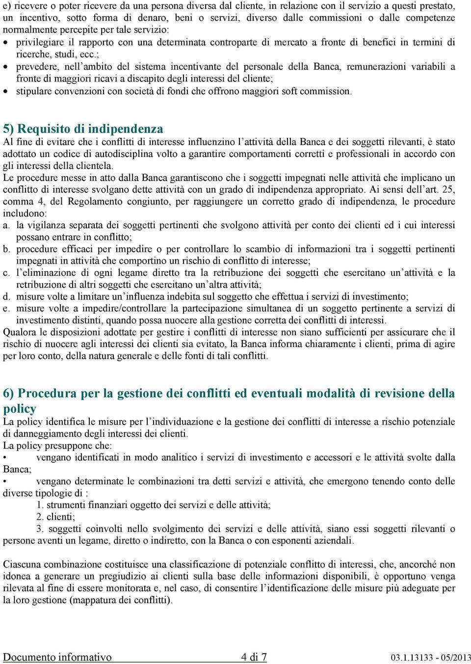 ; prevedere, nell ambito del sistema incentivante del personale della Banca, remunerazioni variabili a fronte di maggiori ricavi a discapito degli interessi del cliente; stipulare convenzioni con