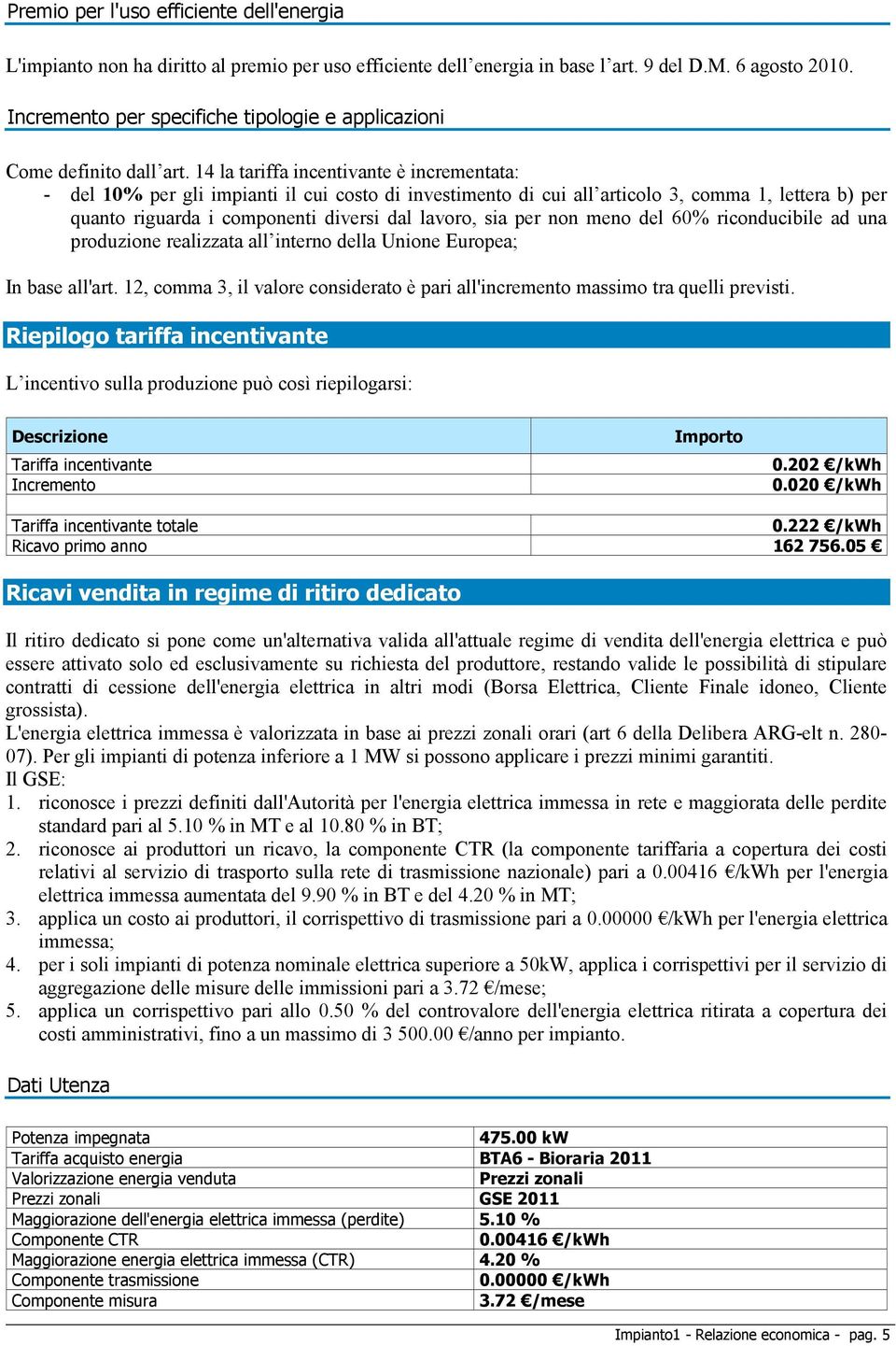 14 la tariffa incentivante è incrementata: - del 10% per gli impianti il cui costo di investimento di cui all articolo 3, comma 1, lettera b) per quanto riguarda i componenti diversi dal lavoro, sia