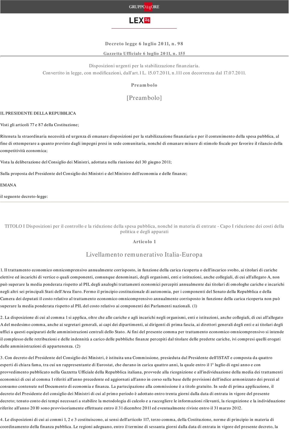 Prembolo [Prembolo] IL PRESIDENTE DELLA REPUBBLICA Visti gli rticoli 77 e 87 dell Costituzione; Ritenut l strordinri necessità ed urgenz di emnre disposizioni per l stbilizzzione finnziri e per il