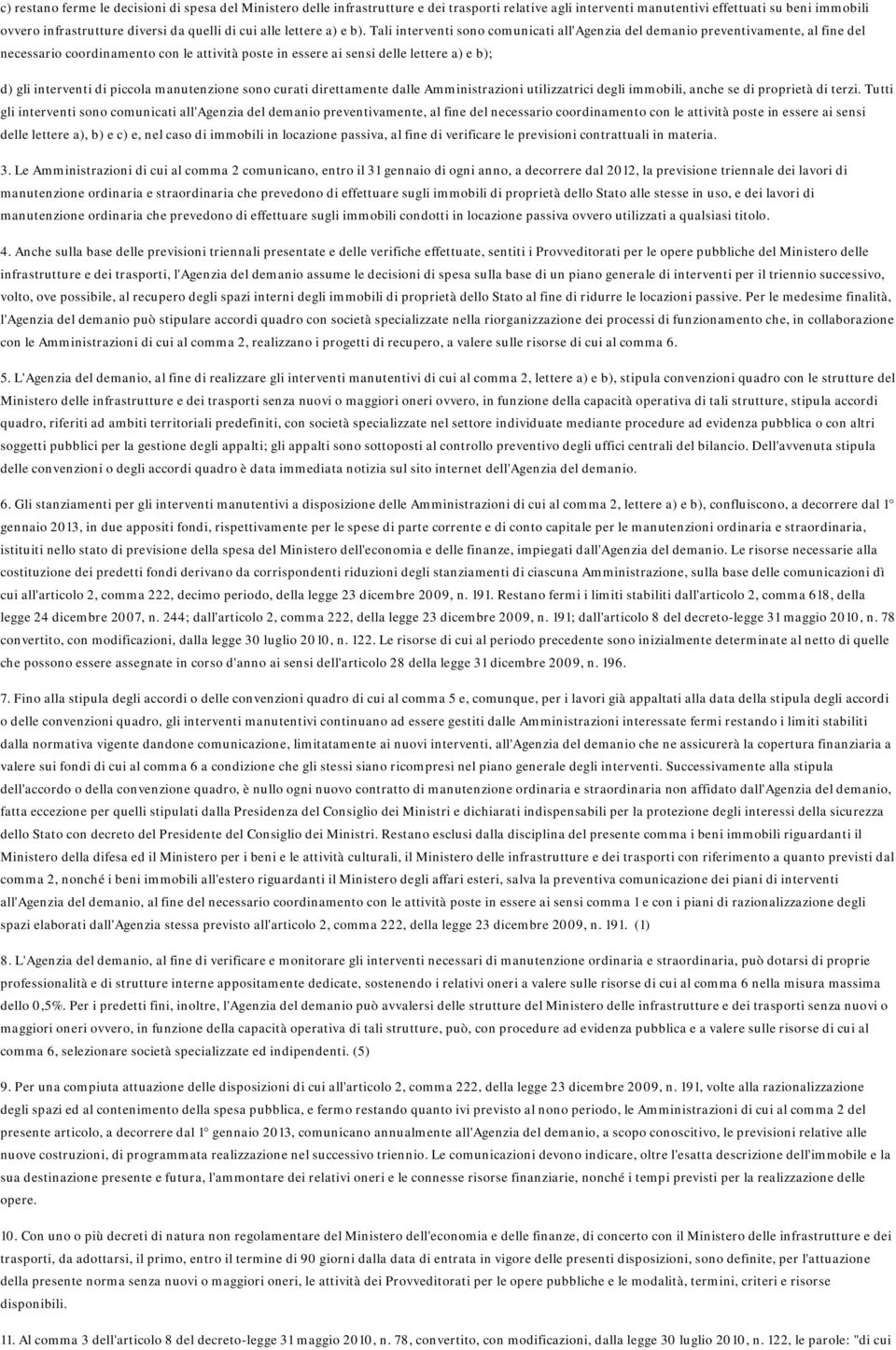 Tli interventi sono comunicti ll'agenzi del demnio preventivmente, l fine del necessrio coordinmento con le ttività poste in essere i sensi delle lettere ) e b); d) gli interventi di piccol