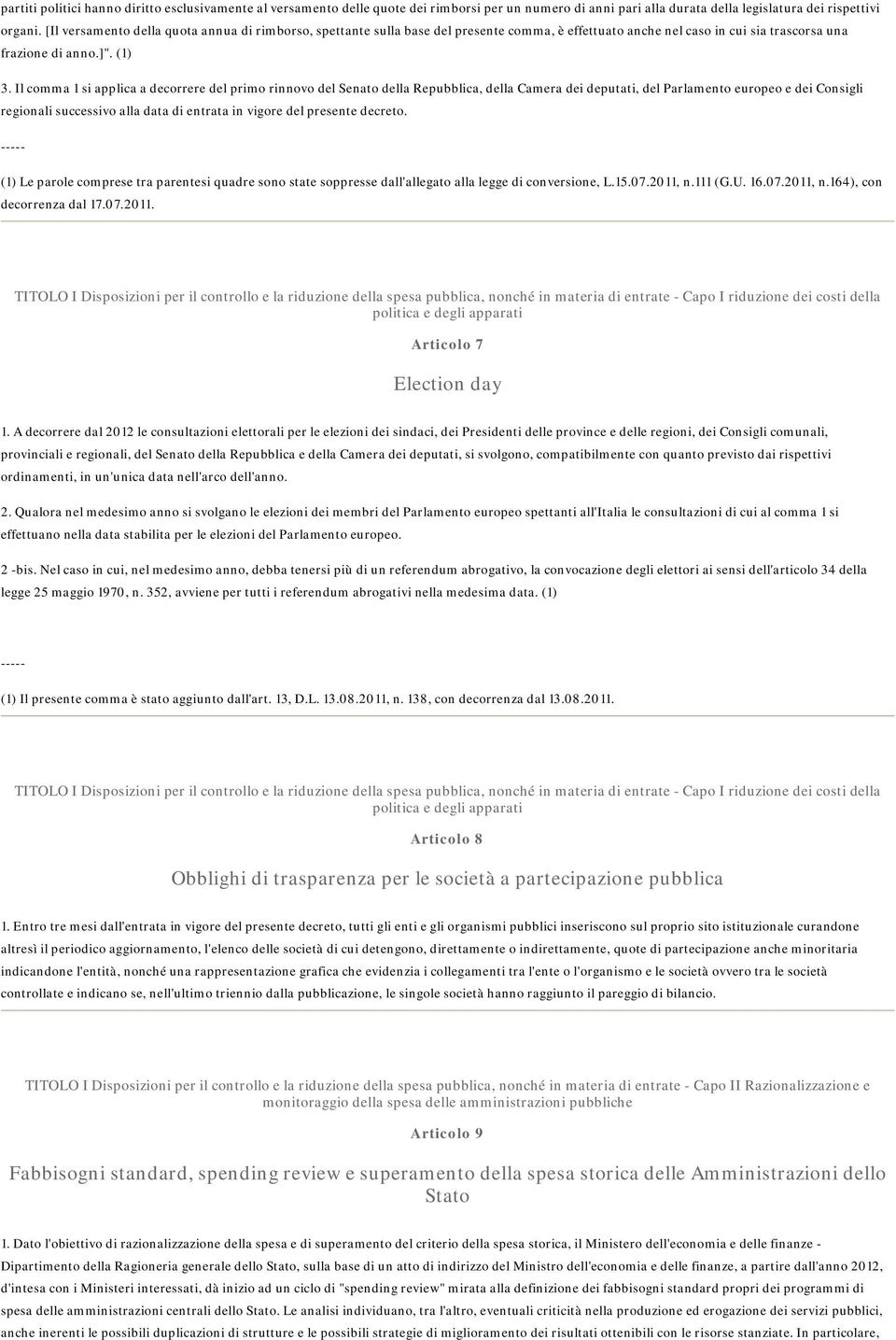 Il comm 1 si pplic decorrere del primo rinnovo del Sento dell Repubblic, dell Cmer dei deputti, del Prlmento europeo e dei Consigli regionli successivo ll dt di entrt in vigore del presente decreto.