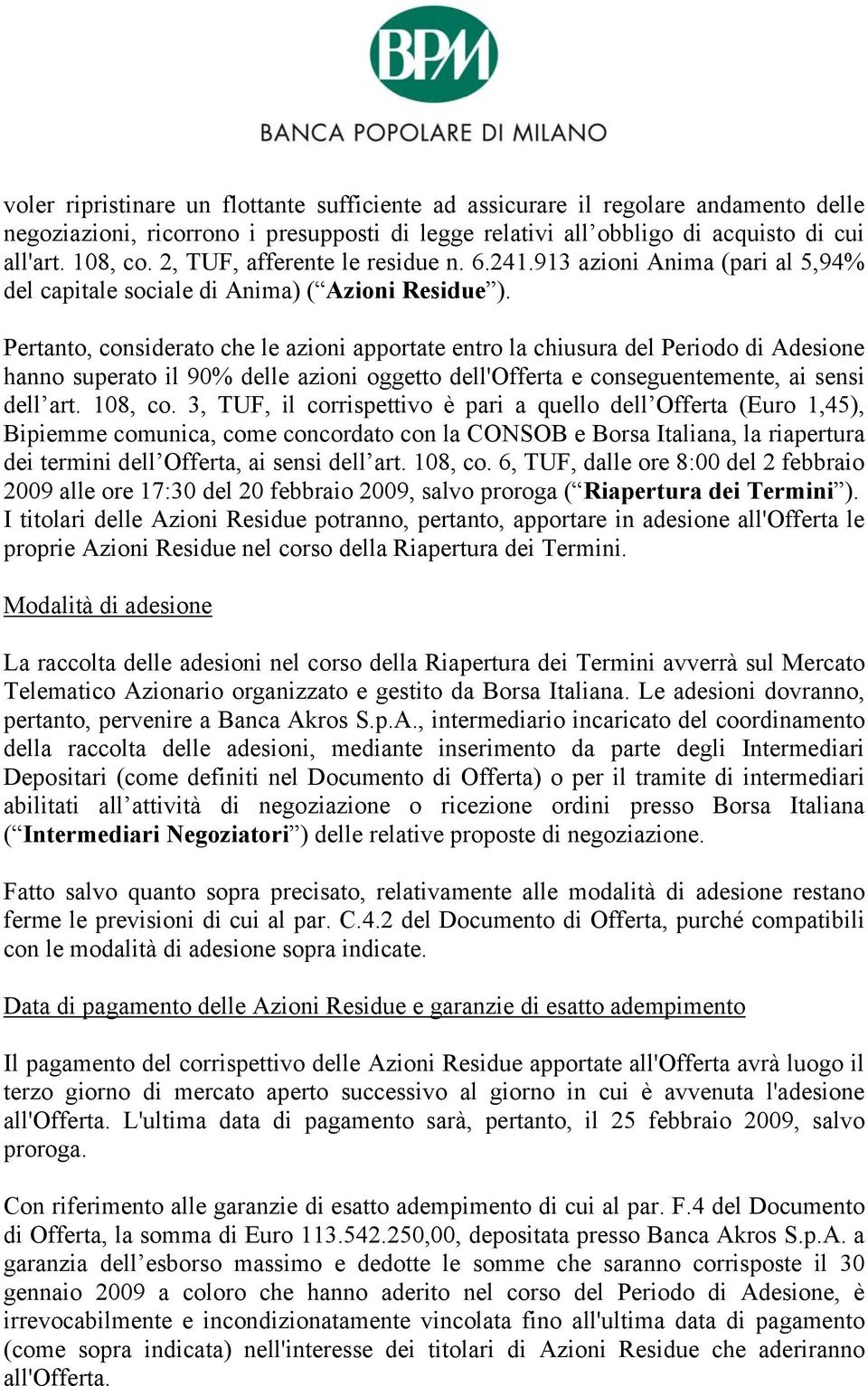 Pertanto, considerato che le azioni apportate entro la chiusura del Periodo di Adesione hanno superato il 90% delle azioni oggetto dell'offerta e conseguentemente, ai sensi dell art. 108, co.