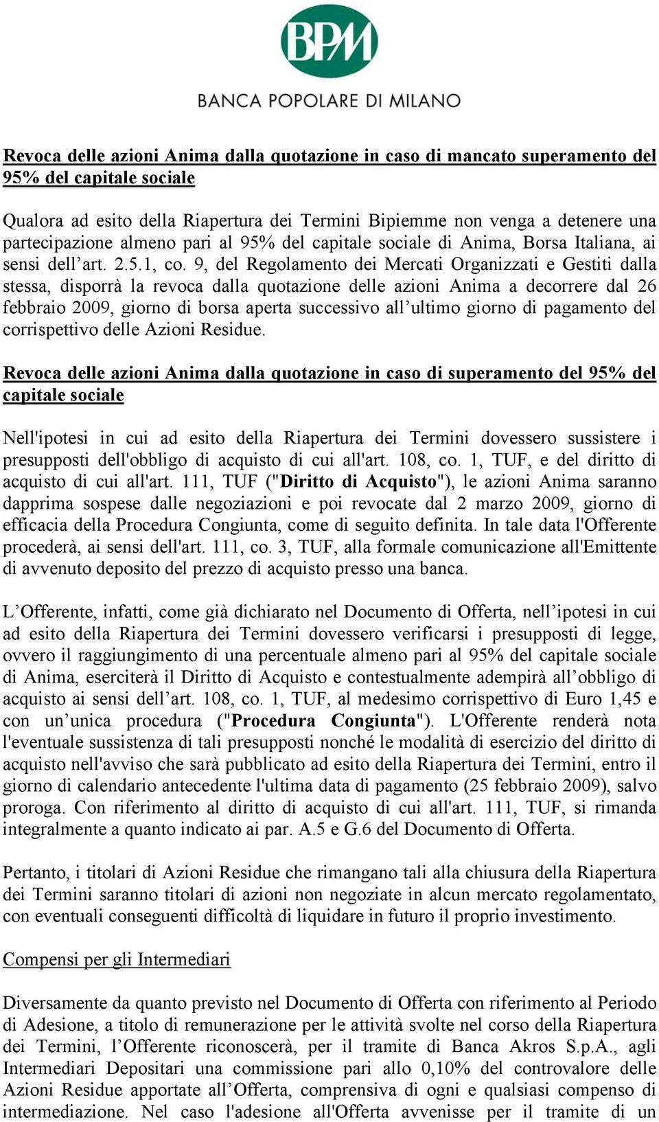 9, del Regolamento dei Mercati Organizzati e Gestiti dalla stessa, disporrà la revoca dalla quotazione delle azioni Anima a decorrere dal 26 febbraio 2009, giorno di borsa aperta successivo all