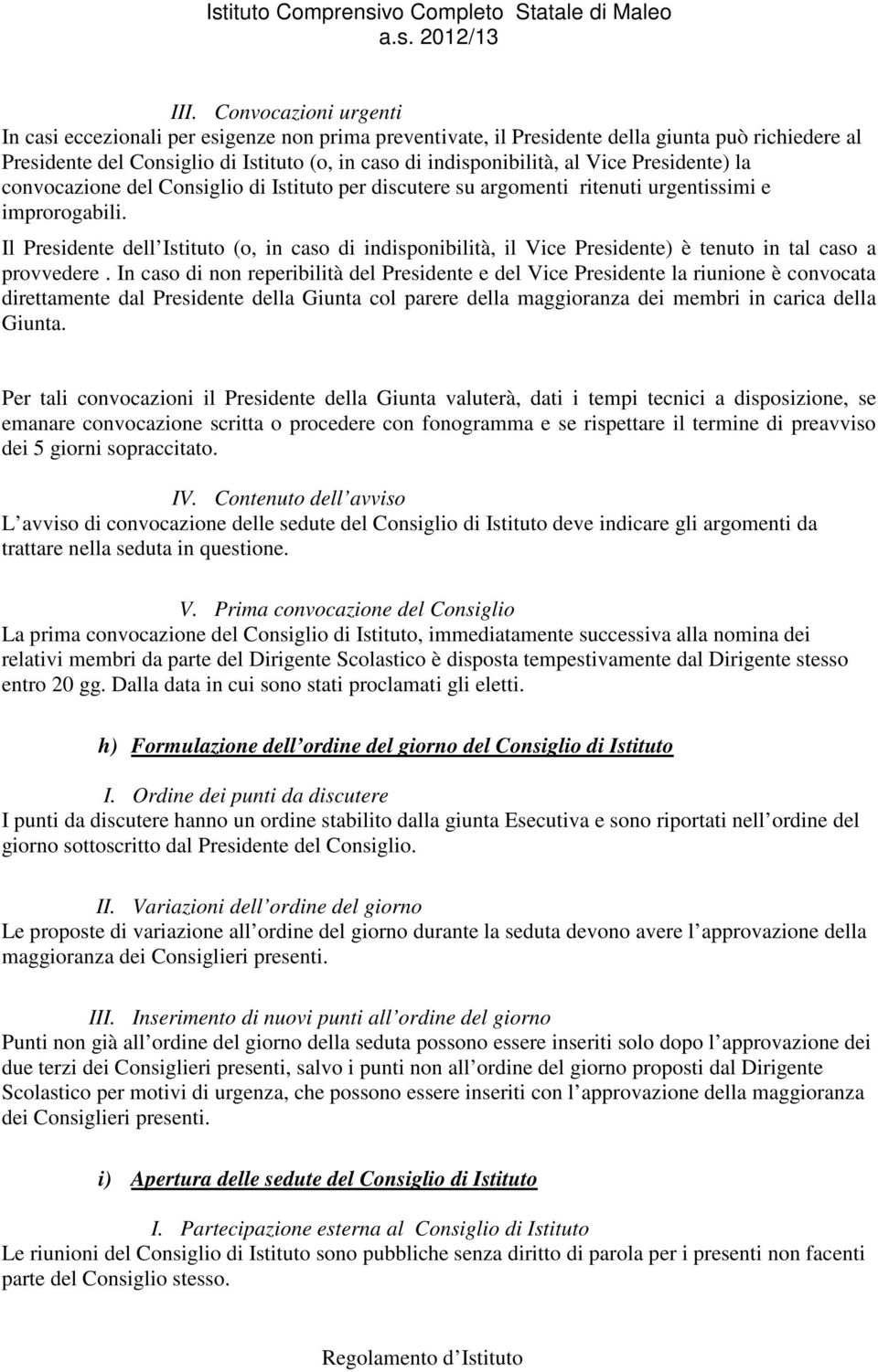 Il Presidente dell Istituto (o, in caso di indisponibilità, il Vice Presidente) è tenuto in tal caso a provvedere.