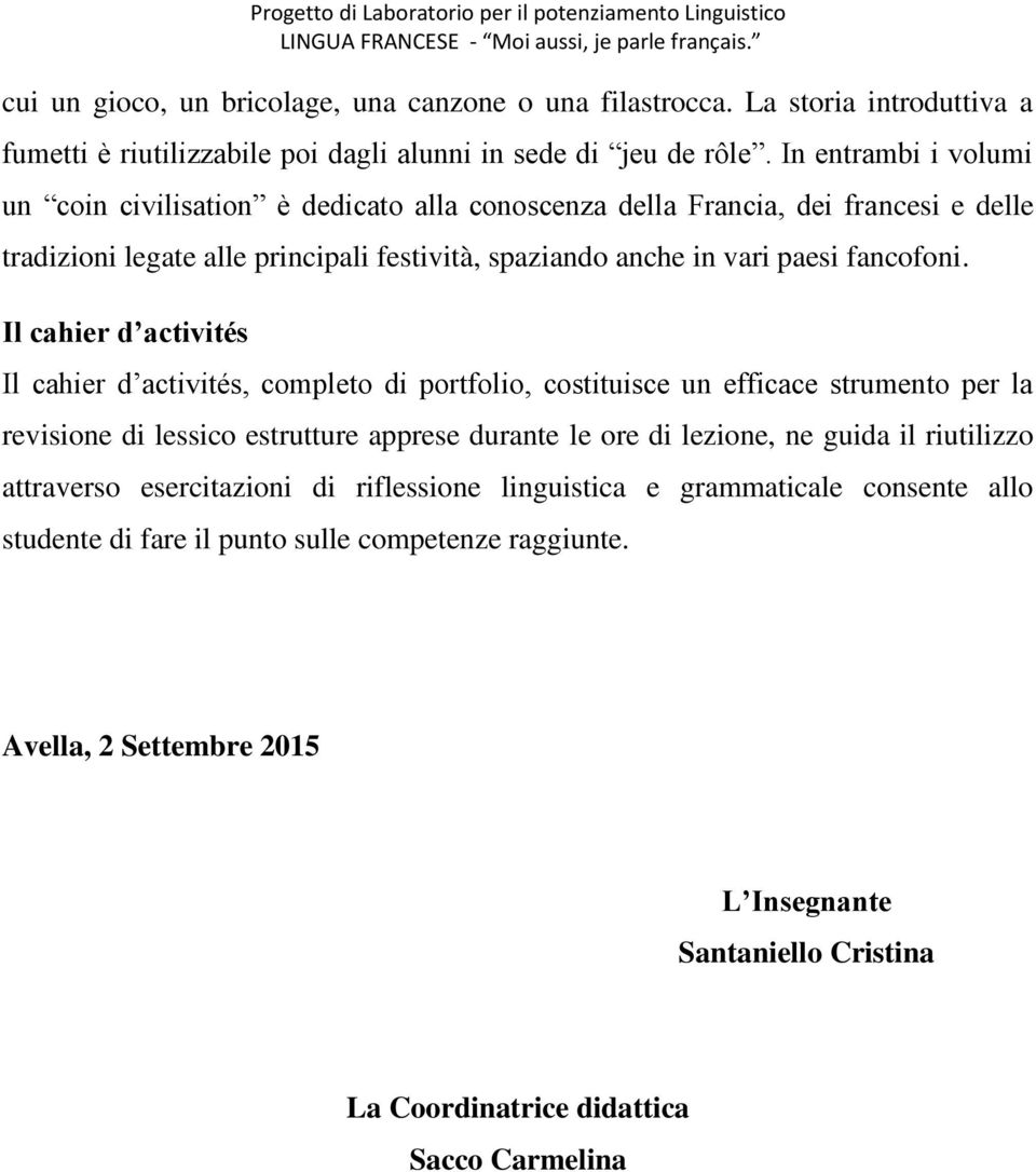 Il cahier d activités Il cahier d activités, completo di portfolio, costituisce un efficace strumento per la revisione di lessico estrutture apprese durante le ore di lezione, ne guida il