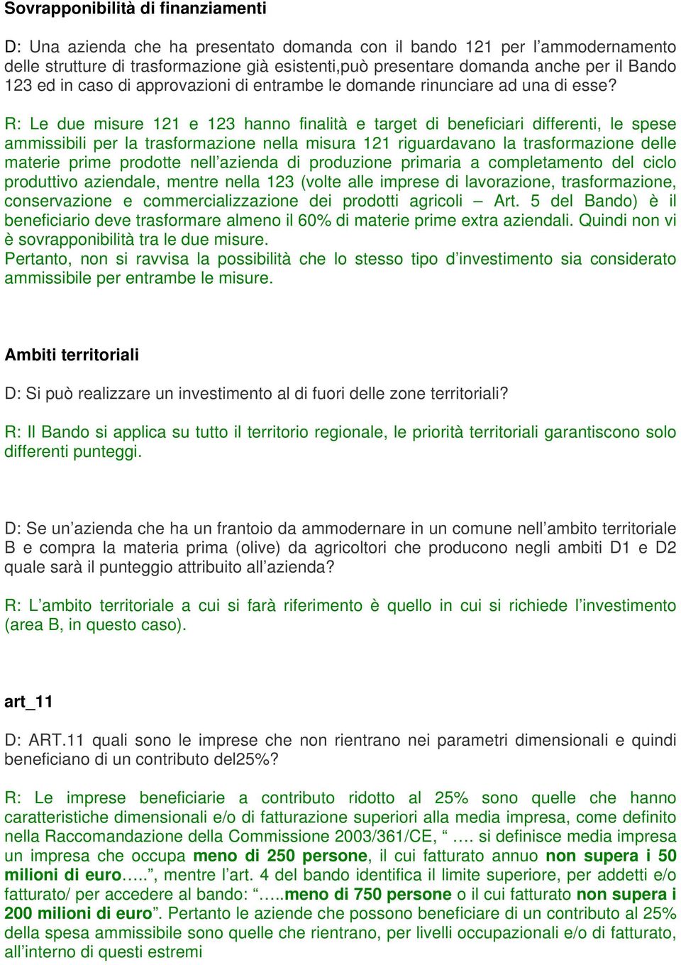 R: Le due misure 121 e 123 hanno finalità e target di beneficiari differenti, le spese ammissibili per la trasformazione nella misura 121 riguardavano la trasformazione delle materie prime prodotte