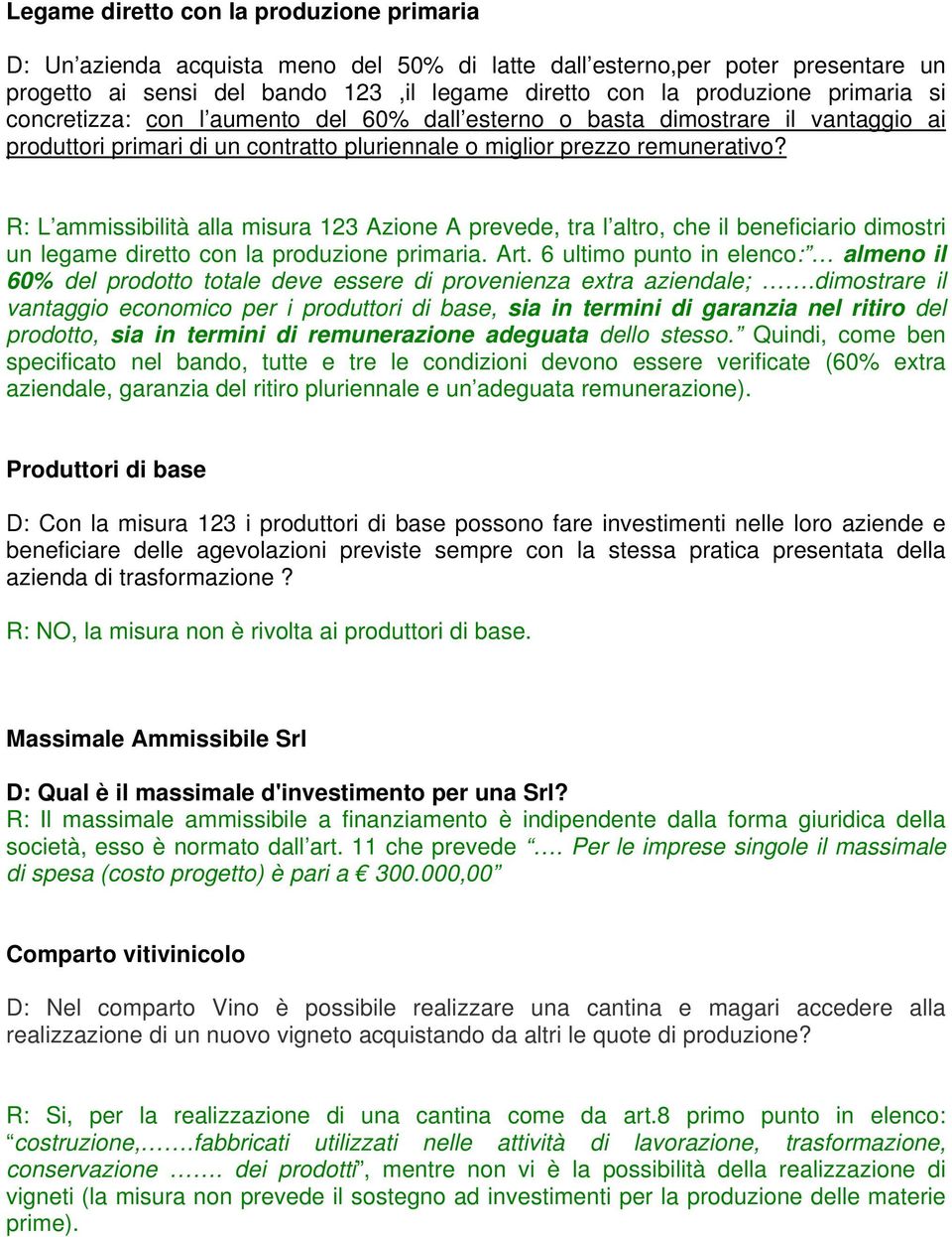 R: L ammissibilità alla misura 123 Azione A prevede, tra l altro, che il beneficiario dimostri un legame diretto con la produzione primaria. Art.