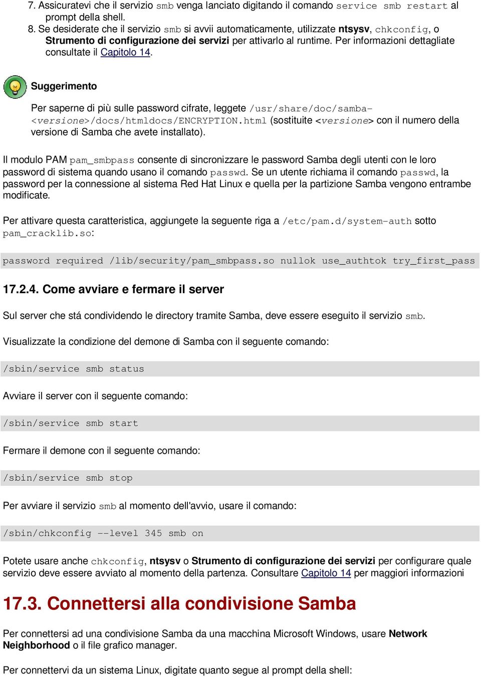 Per informazioni dettagliate consultate il Capitolo 14. Suggerimento Per saperne di più sulle password cifrate, leggete /usr/share/doc/samba- <versione>/docs/htmldocs/encryption.