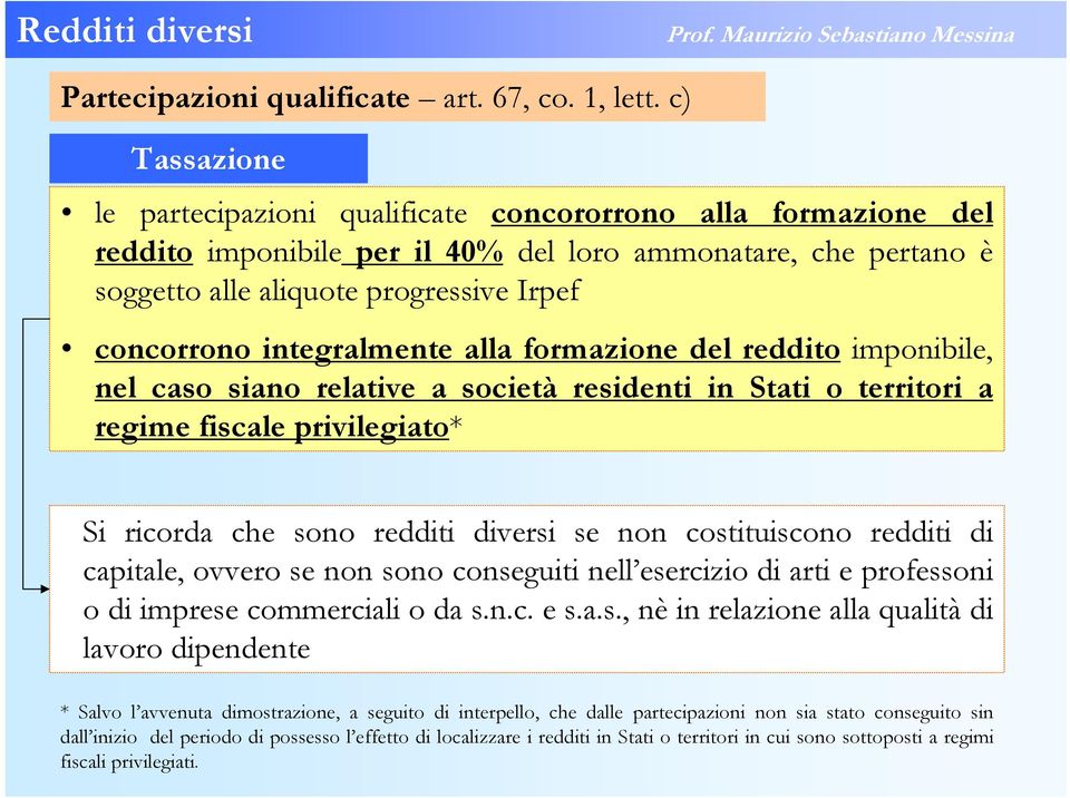 integralmente alla formazione del reddito imponibile, nel caso siano relative a società residenti in Stati o territori a regime fiscale privilegiato* Si ricorda che sono redditi diversi se non