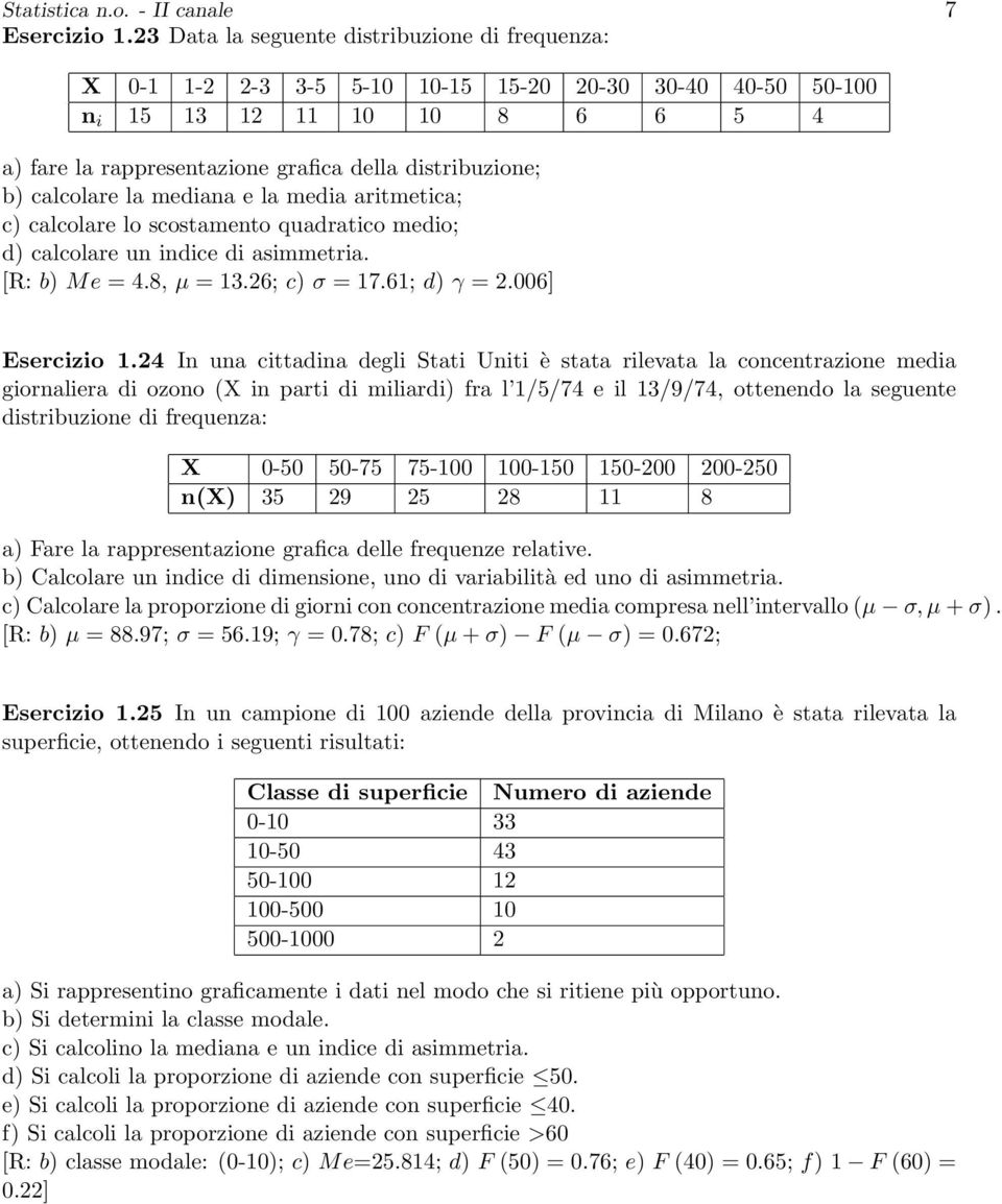 calcolare la mediana e la media aritmetica; c) calcolare lo scostamento quadratico medio; d) calcolare un indice di asimmetria. [R: b) Me = 4.8, µ = 13.26; c) σ = 17.61; d) γ = 2.006] Esercizio 1.