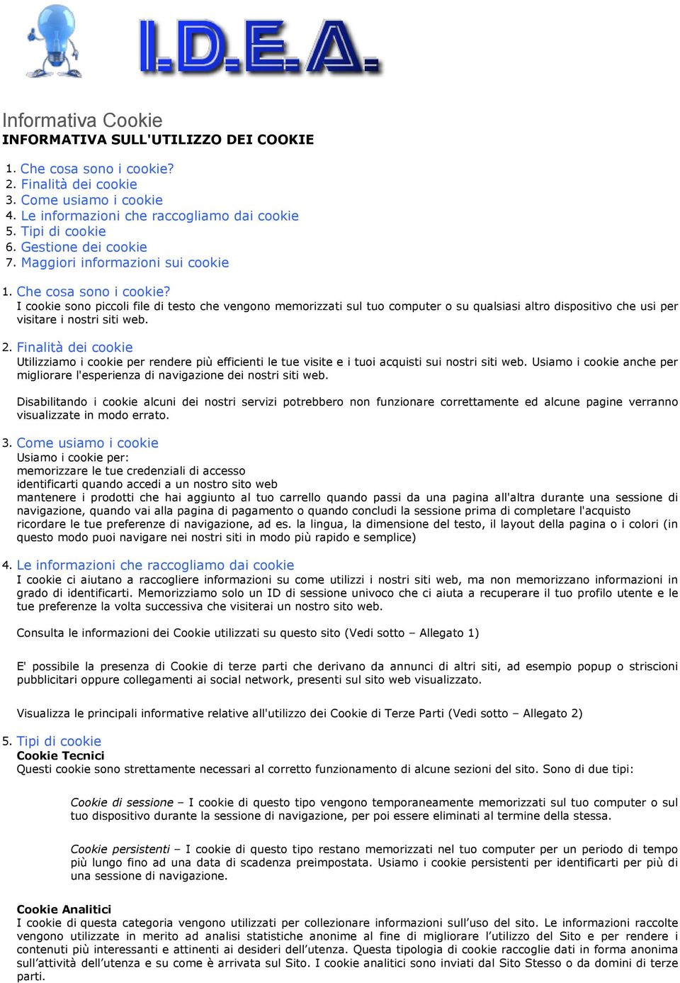 Finalità dei ckie Utilizziam i ckie per rendere più efficienti le tue visite e i tui acquisti sui nstri siti web. Usiam i ckie anche per miglirare l'esperienza di navigazine dei nstri siti web.