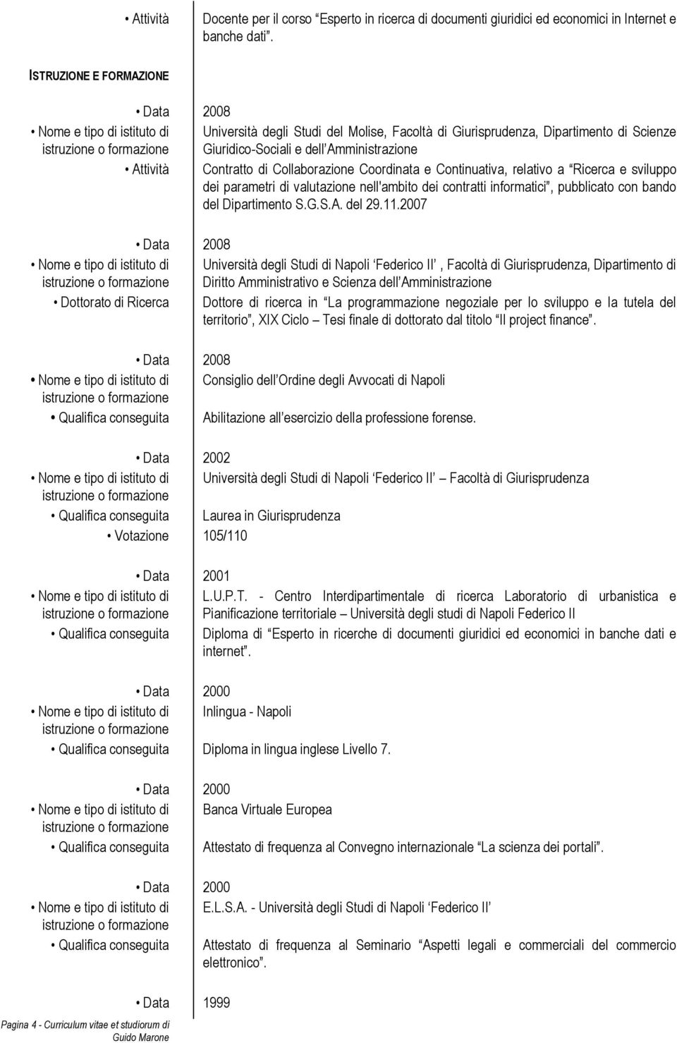 Collaborazione Coordinata e Continuativa, relativo a Ricerca e sviluppo dei parametri di valutazione nell'ambito dei contratti informatici, pubblicato con bando del Dipartimento S.G.S.A. del 29.11.