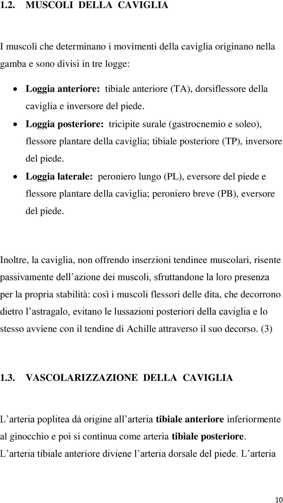 Loggia laterale: peroniero lungo (PL), eversore del piede e flessore plantare della caviglia; peroniero breve (PB), eversore del piede.